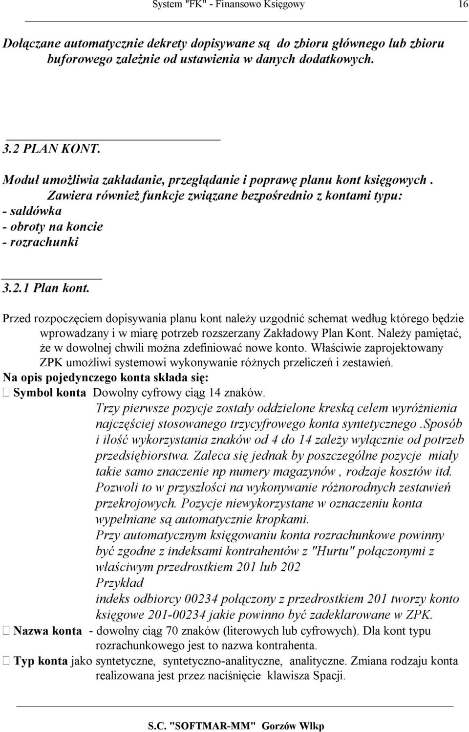 Przed rozpoczęciem dopisywania planu kont należy uzgodnić schemat według którego będzie wprowadzany i w miarę potrzeb rozszerzany Zakładowy Plan Kont.