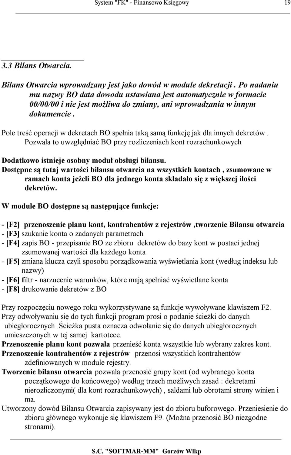 Pole treść operacji w dekretach BO spełnia taką samą funkcję jak dla innych dekretów. Pozwala to uwzględniać BO przy rozliczeniach kont rozrachunkowych Dodatkowo istnieje osobny moduł obsługi bilansu.