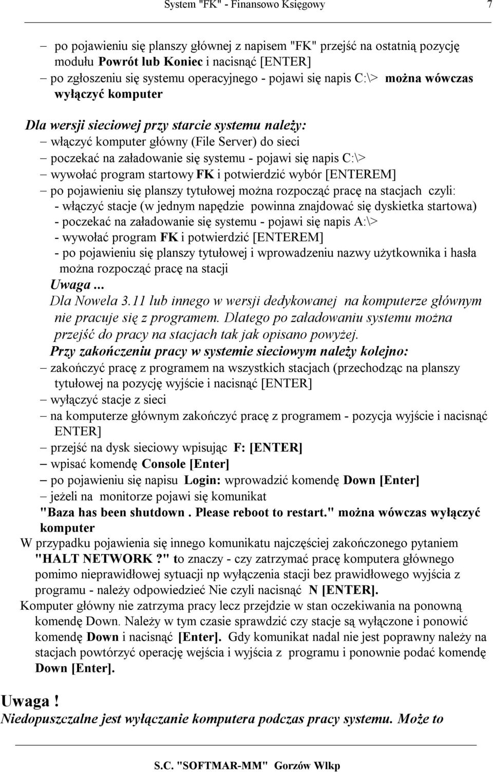 systemu - pojawi się napis C:\> - wywołać program startowy FK i potwierdzić wybór [ENTEREM] - po pojawieniu się planszy tytułowej można rozpocząć pracę na stacjach czyli: - włączyć stacje (w jednym