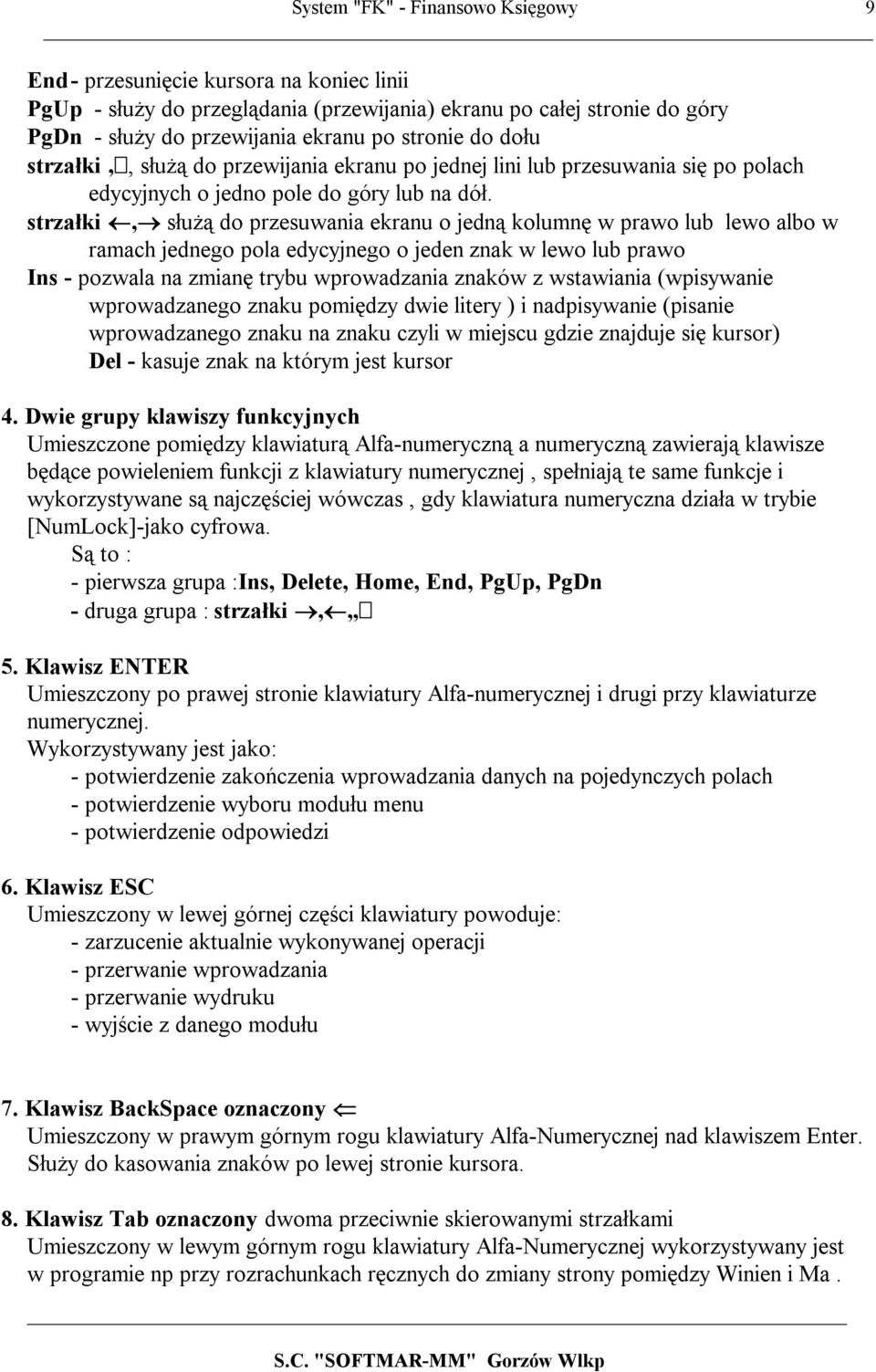 strzałki, służą do przesuwania ekranu o jedną kolumnę w prawo lub lewo albo w ramach jednego pola edycyjnego o jeden znak w lewo lub prawo Ins - pozwala na zmianę trybu wprowadzania znaków z