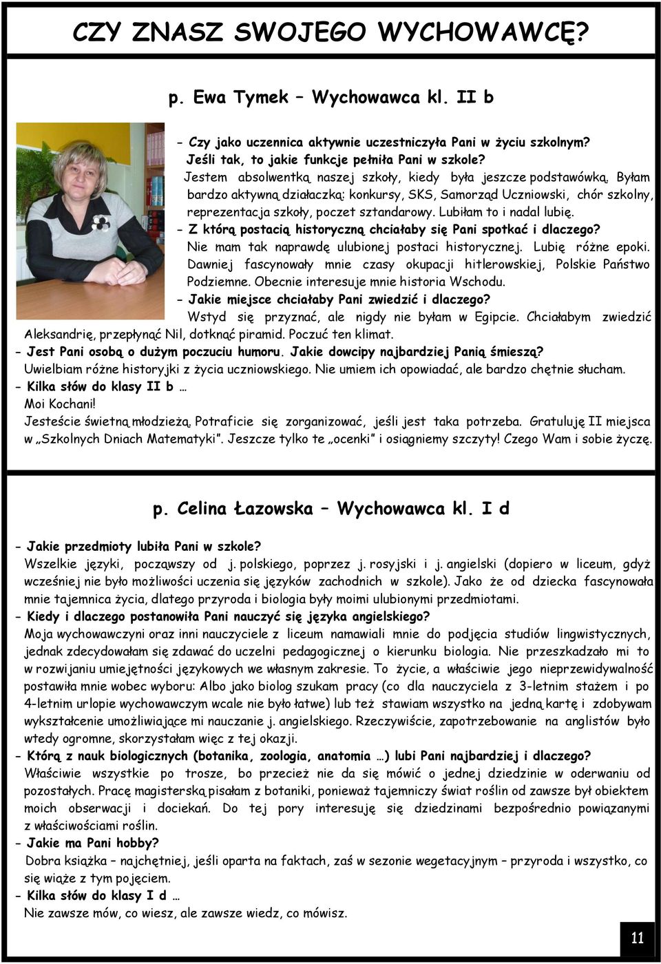 Lubiłam to i nadal lubię. - Z którą postacią historyczną chciałaby się Pani spotkać i dlaczego? Nie mam tak naprawdę ulubionej postaci historycznej. Lubię różne epoki.