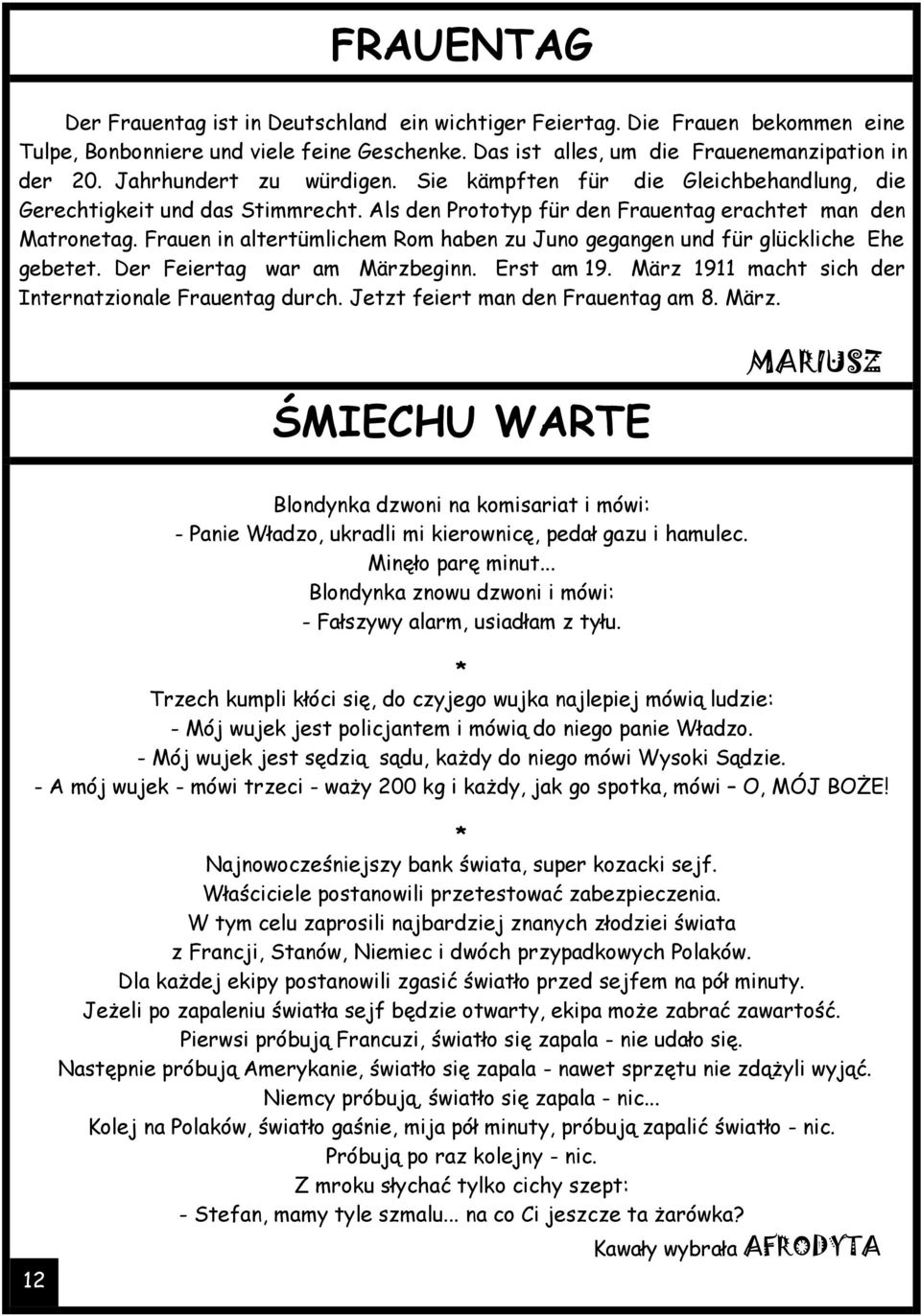 Frauen in altertümlichem Rom haben zu Juno gegangen und für glückliche Ehe gebetet. Der Feiertag war am Märzbeginn. Erst am 19. März 1911 macht sich der Internatzionale Frauentag durch.