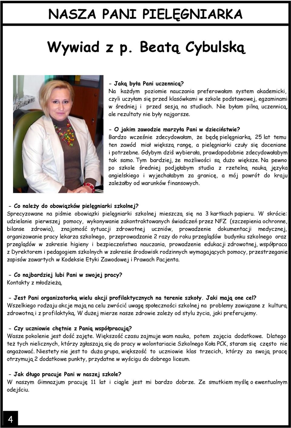 Nie byłam pilną uczennicą, ale rezultaty nie były najgorsze. - O jakim zawodzie marzyła Pani w dzieciństwie? Bardzo wcześnie zdecydowałam, że będę pielęgniarką.