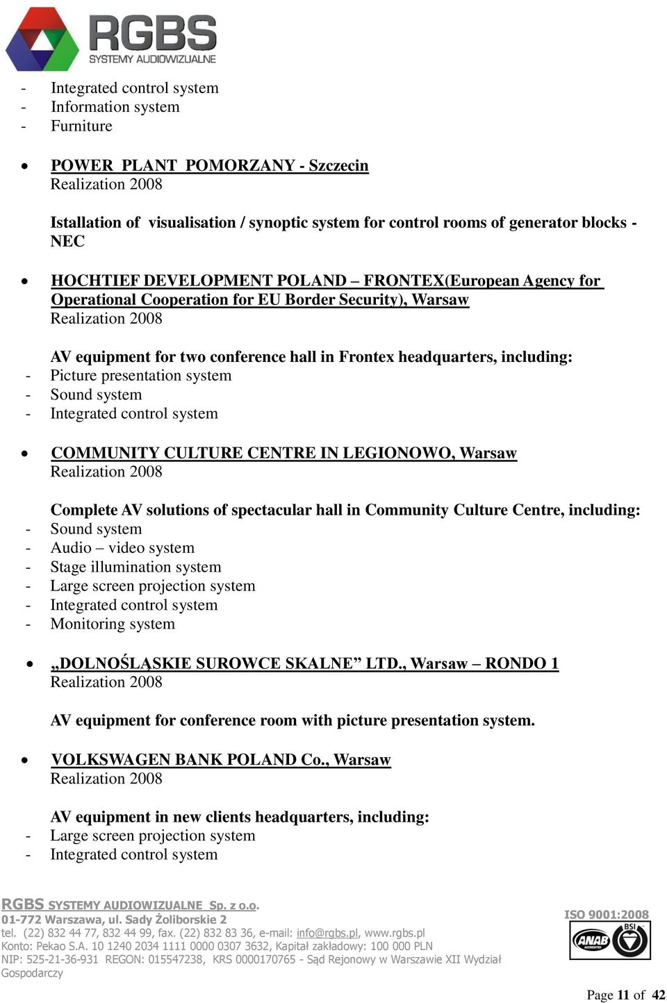 conference hall in Frontex headquarters, including: COMMUNITY CULTURE CENTRE IN LEGIONOWO, Warsaw Realization 2008 contract value near 650 000 PLN net Complete AV solutions of spectacular hall in