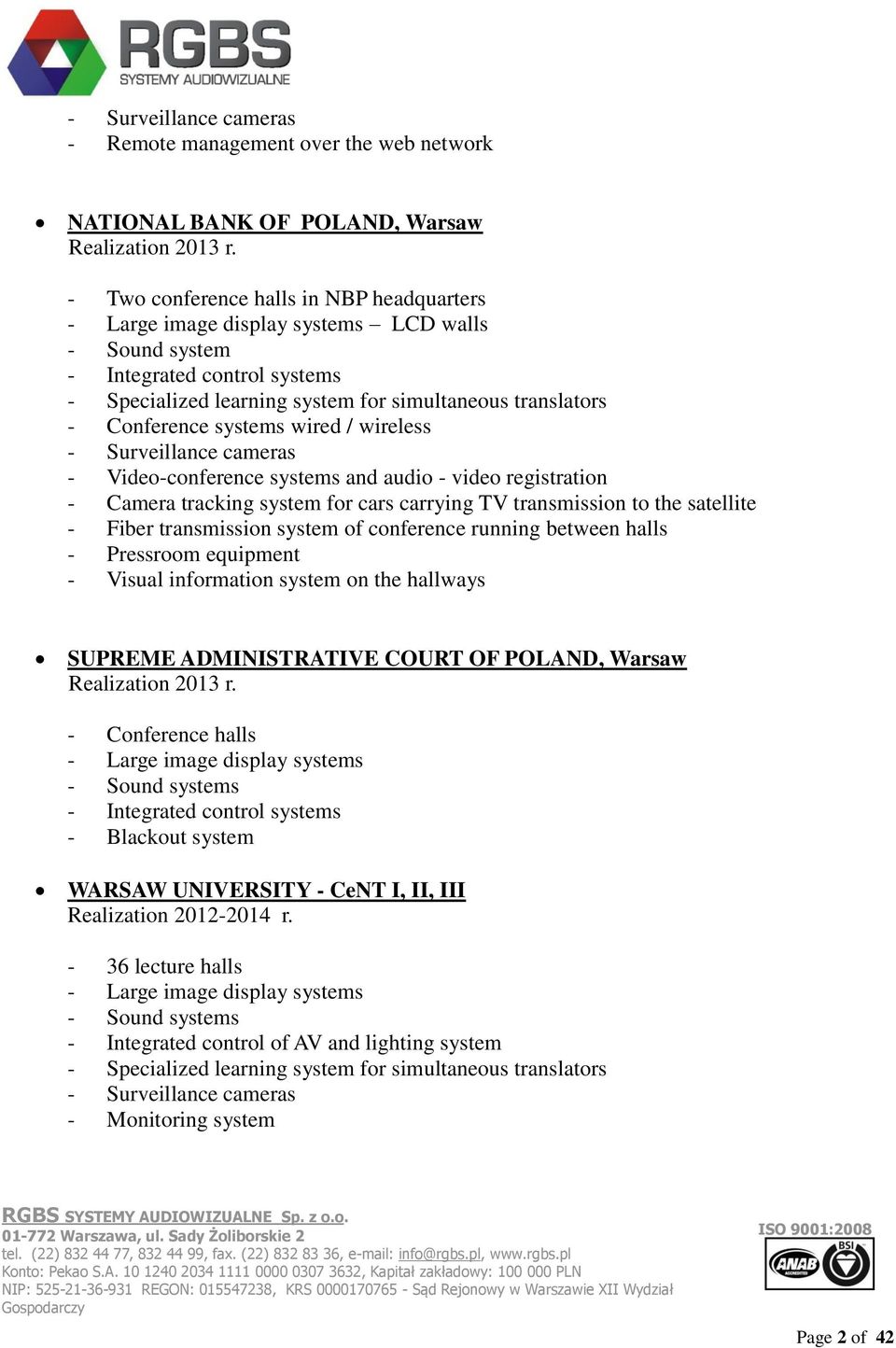 cameras - Video-conference systems and audio - video registration - Camera tracking system for cars carrying TV transmission to the satellite - Fiber transmission system of conference running between