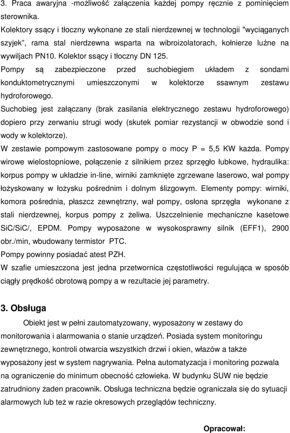 Kolektor ssący i tłoczny DN 125. Pompy są zabezpieczone przed suchobiegiem układem z sondami konduktometrycznymi umieszczonymi w kolektorze ssawnym zestawu hydroforowego.