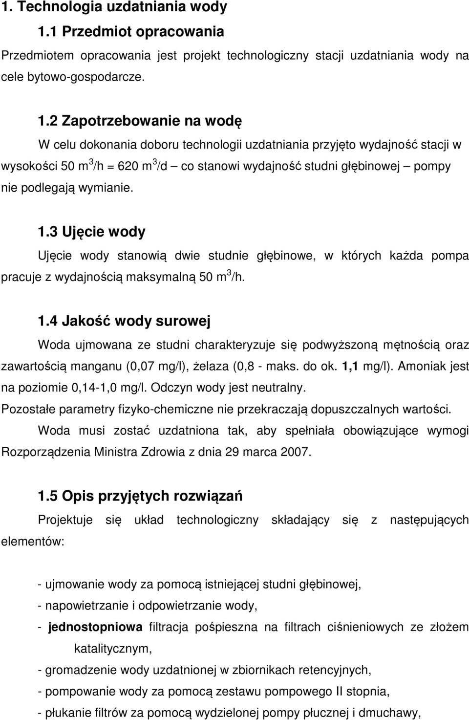 2 Zapotrzebowanie na wodę W celu dokonania doboru technologii uzdatniania przyjęto wydajność stacji w wysokości 50 m 3 /h = 620 m 3 /d co stanowi wydajność studni głębinowej pompy nie podlegają