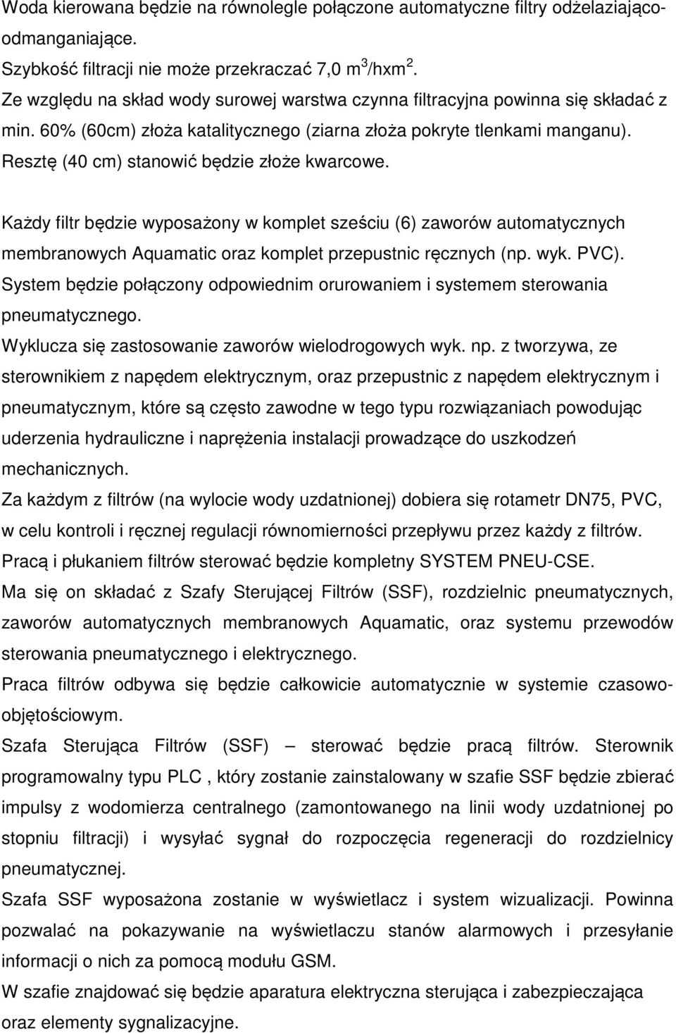 Resztę (40 cm) stanowić będzie złoże kwarcowe. Każdy filtr będzie wyposażony w komplet sześciu (6) zaworów automatycznych membranowych Aquamatic oraz komplet przepustnic ręcznych (np. wyk. PVC).