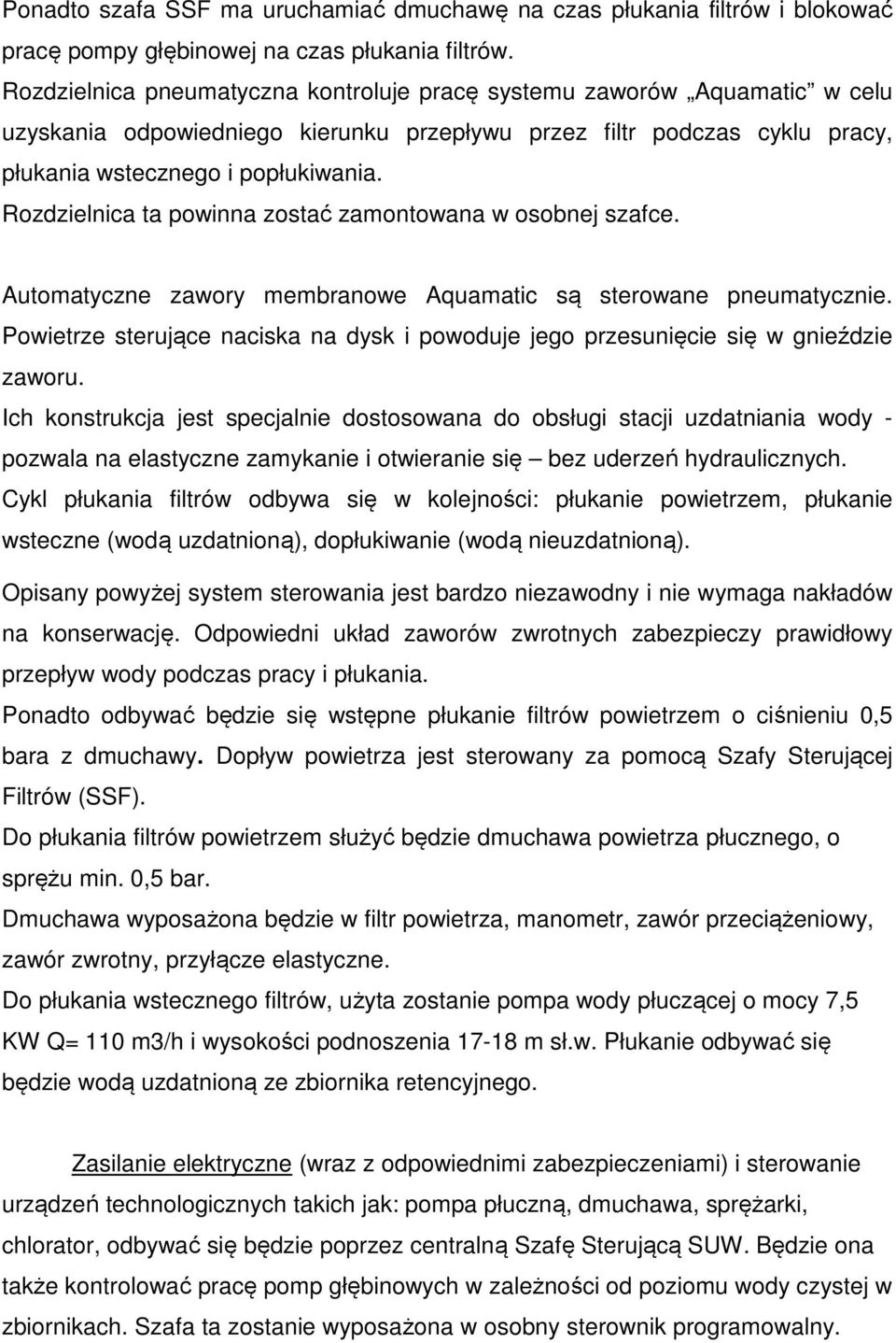 Rozdzielnica ta powinna zostać zamontowana w osobnej szafce. Automatyczne zawory membranowe Aquamatic są sterowane pneumatycznie.