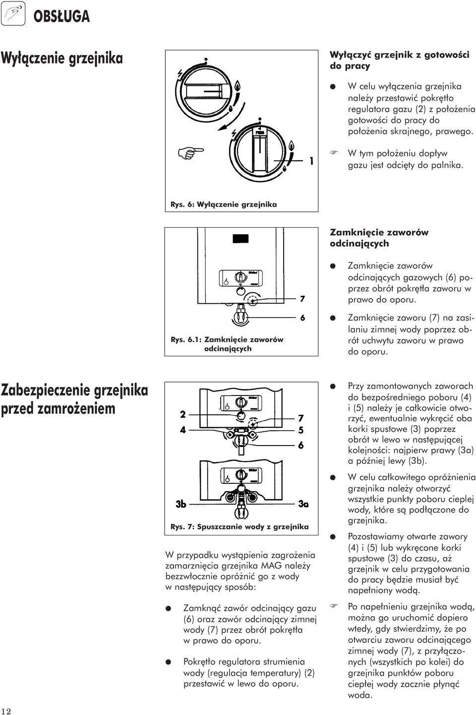 6: Wy àczenie grzejnika Zamkni cie zaworów odcinajàcych Zamkni cie zaworów odcinajàcych gazowych (6) poprzez obrót pokr t a zaworu w prawo do oporu. Rys. 6.