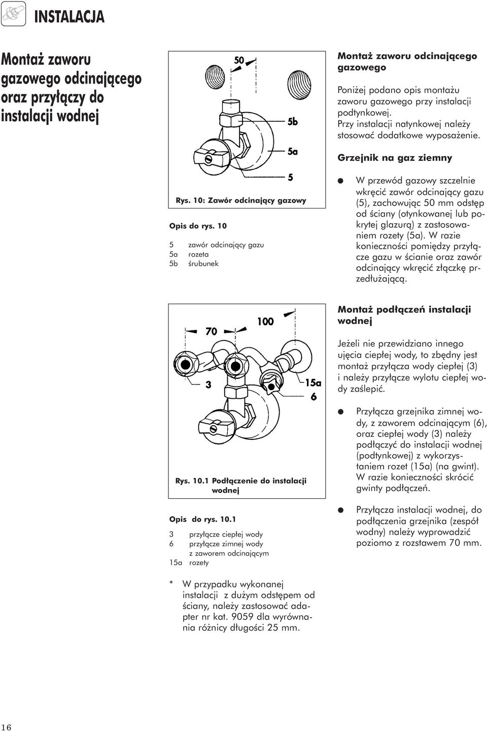 10 5 zawór odcinajàcy gazu 5a rozeta 5b Êrubunek W przewód gazowy szczelnie wkr ciç zawór odcinajàcy gazu (5), zachowujàc 50 mm odst p od Êciany (otynkowanej lub pokrytej glazurà) z zastosowaniem