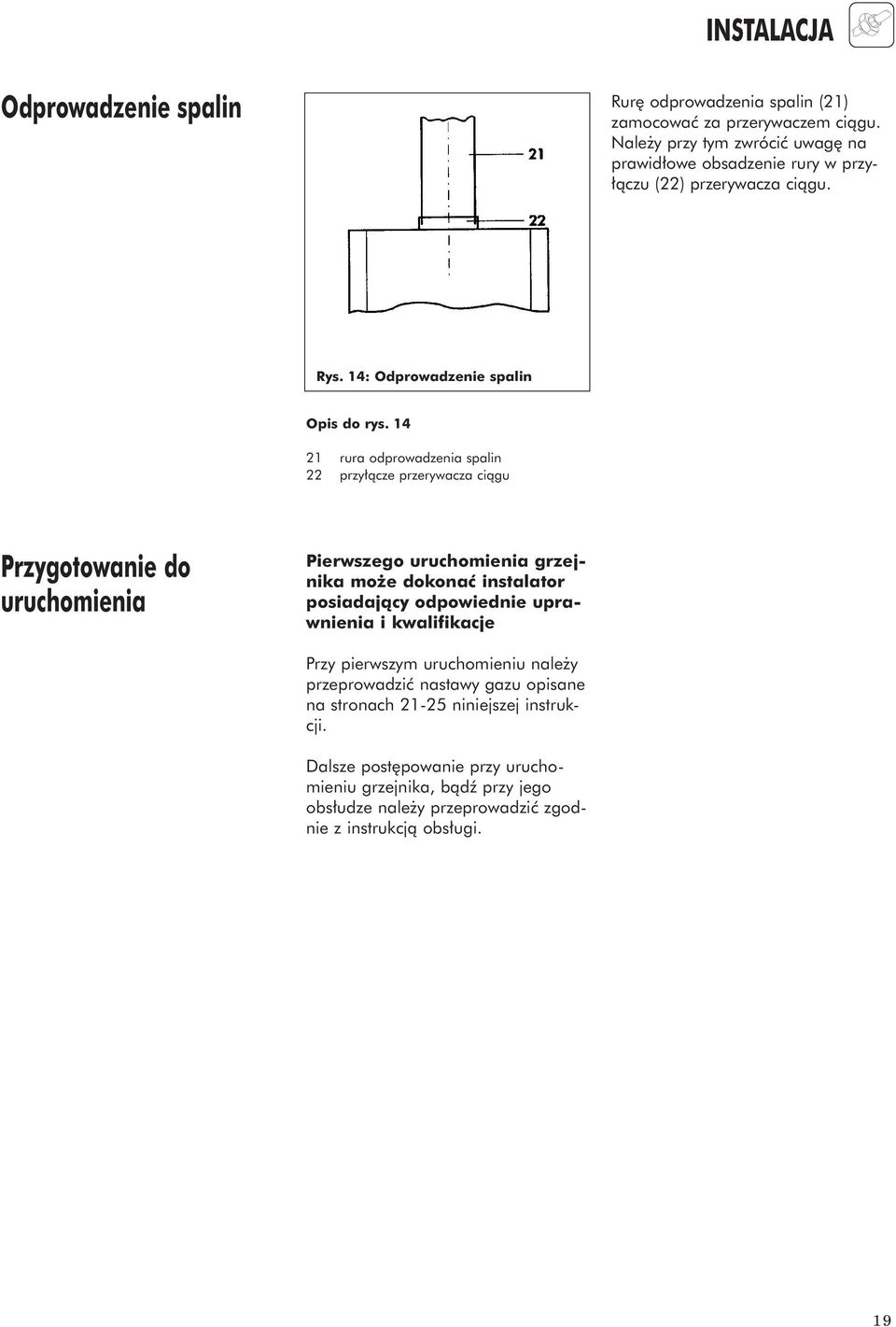 14 21 rura odprowadzenia spalin 22 przy àcze przerywacza ciàgu Przygotowanie do uruchomienia Pierwszego uruchomienia grzejnika mo e dokonaç instalator posiadajàcy