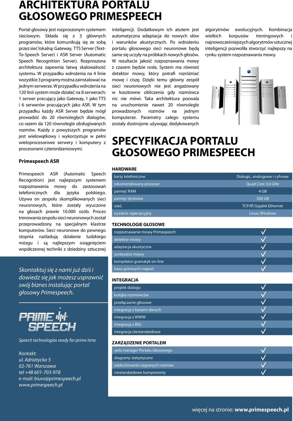 Rozproszona architektura zapewnia łatwą skalowalność systemu. W przypadku wdrożenia na 4 linie wszystkie 3 programy można zainstalować na jednym serwerze.