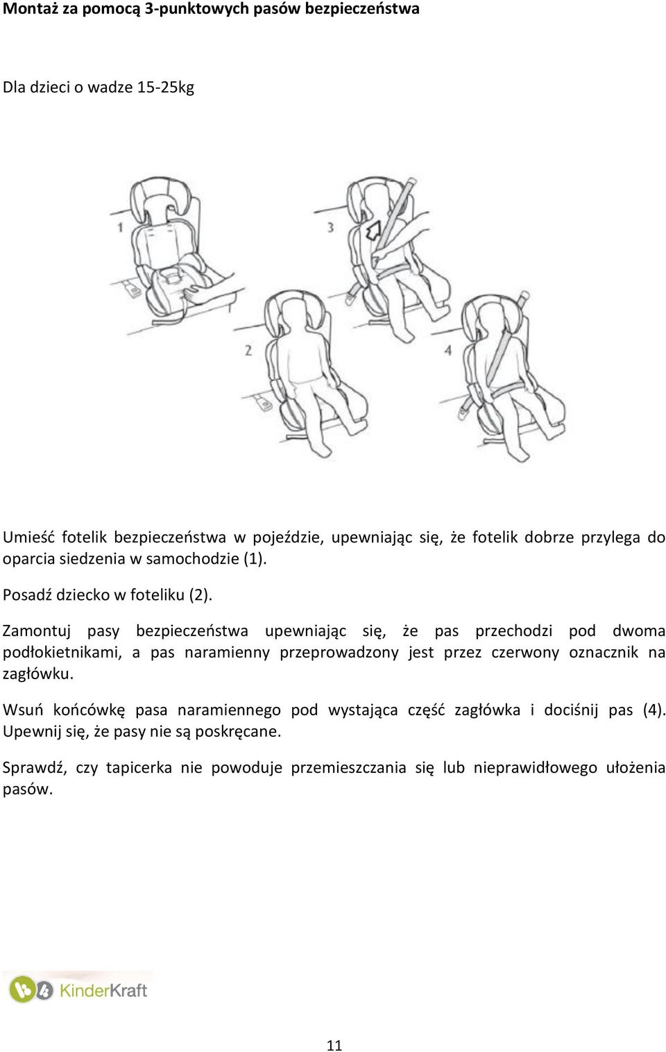 Zamontuj pasy bezpieczeństwa upewniając się, że pas przechodzi pod dwoma podłokietnikami, a pas naramienny przeprowadzony jest przez czerwony oznacznik