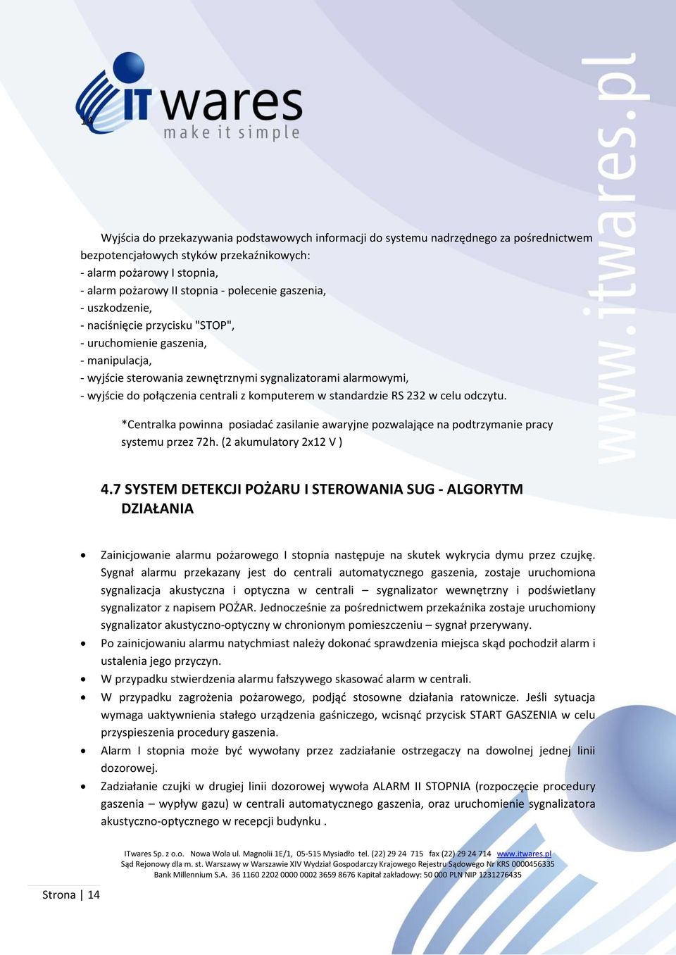 centrali z komputerem w standardzie RS 232 w celu odczytu. *Centralka powinna posiadać zasilanie awaryjne pozwalające na podtrzymanie pracy systemu przez 72h. (2 akumulatory 2x12 V ) 4.