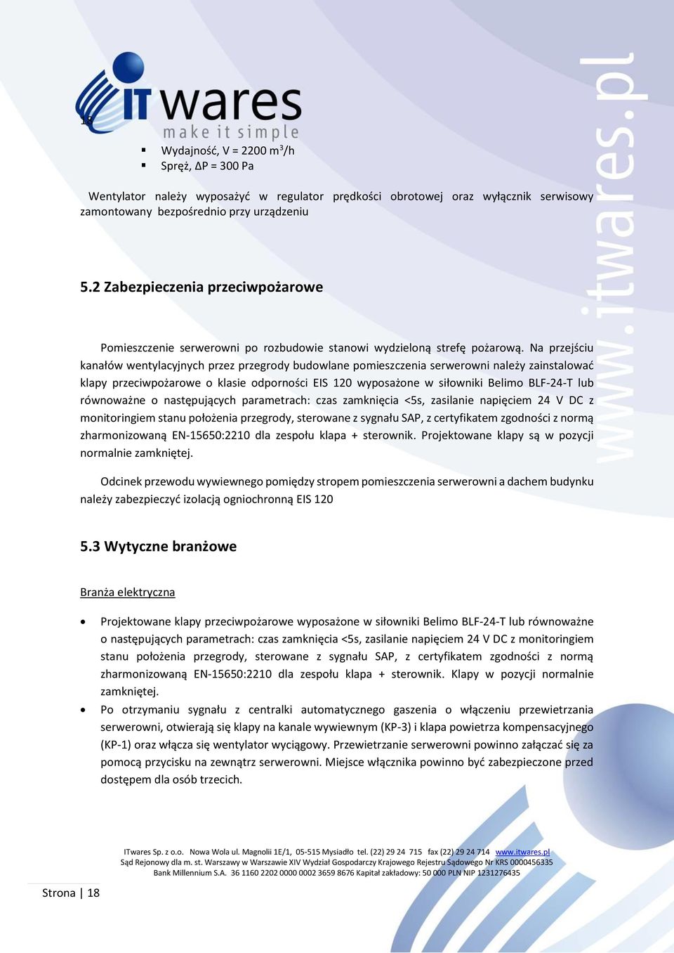 Na przejściu kanałów wentylacyjnych przez przegrody budowlane pomieszczenia serwerowni należy zainstalować klapy przeciwpożarowe o klasie odporności EIS 120 wyposażone w siłowniki Belimo BLF-24-T lub