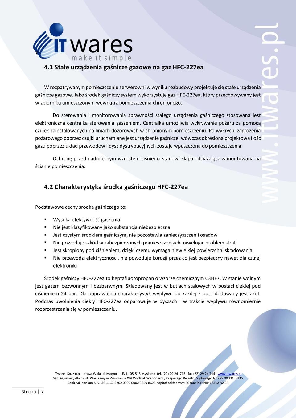 Do sterowania i monitorowania sprawności stałego urządzenia gaśniczego stosowana jest elektroniczna centralka sterowania gaszeniem.