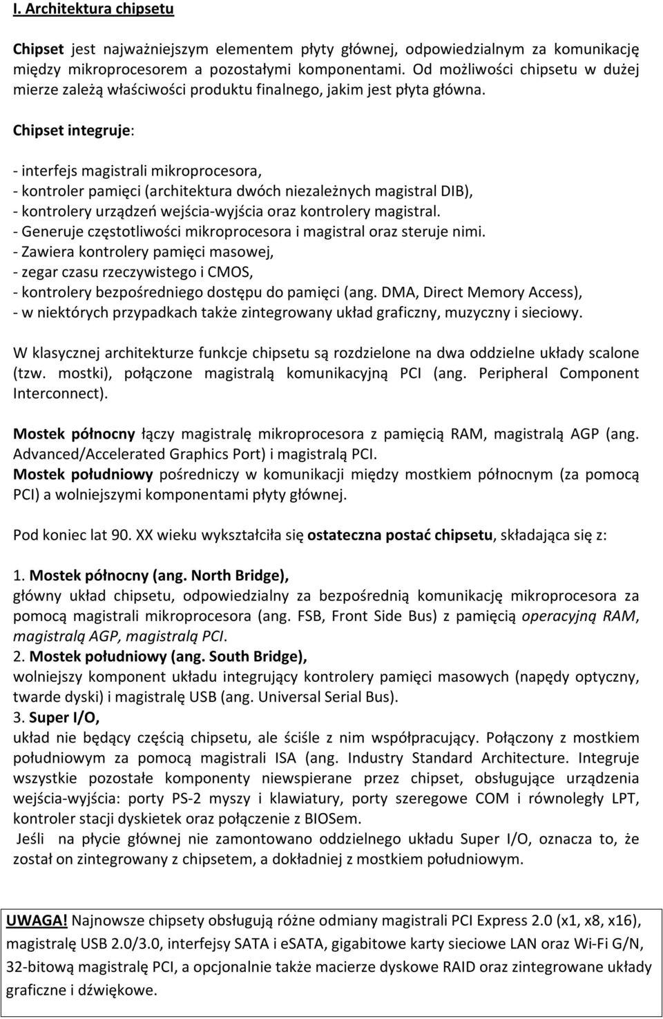 Chipset integruje: - interfejs magistrali mikroprocesora, - kontroler pamięci (architektura dwóch niezależnych magistral DIB), - kontrolery urządzeń wejścia-wyjścia oraz kontrolery magistral.