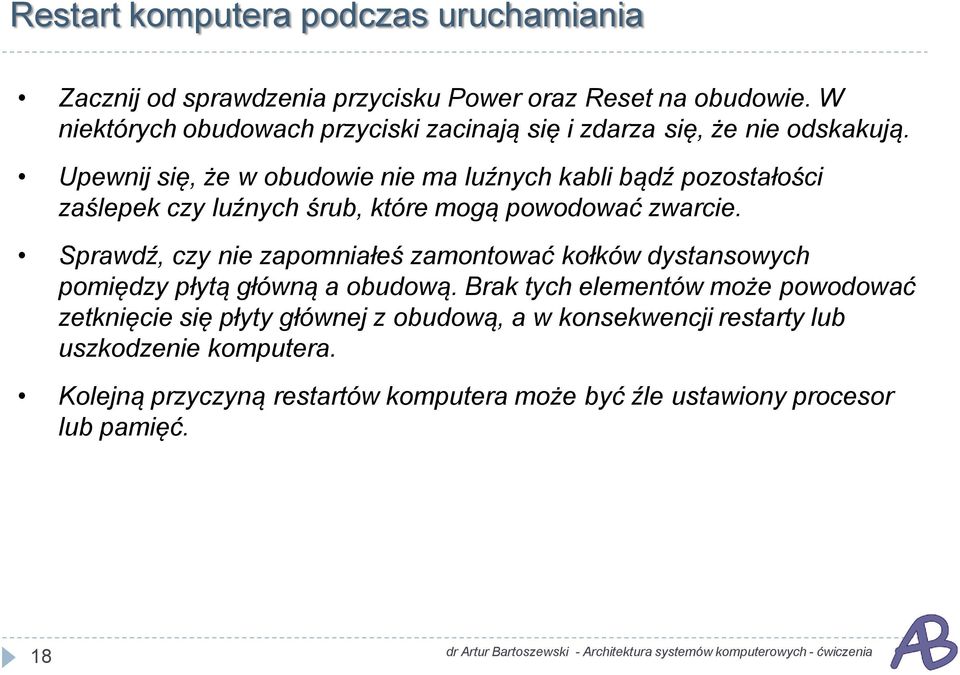 Upewnij się, że w obudowie nie ma luźnych kabli bądź pozostałości zaślepek czy luźnych śrub, które mogą powodować zwarcie.