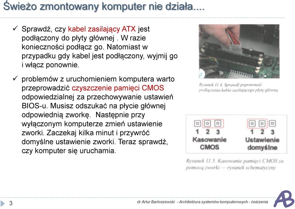 problemów z uruchomieniem komputera warto przeprowadzić czyszczenie pamięci CMOS odpowiedzialnej za przechowywanie ustawień BIOS-u.