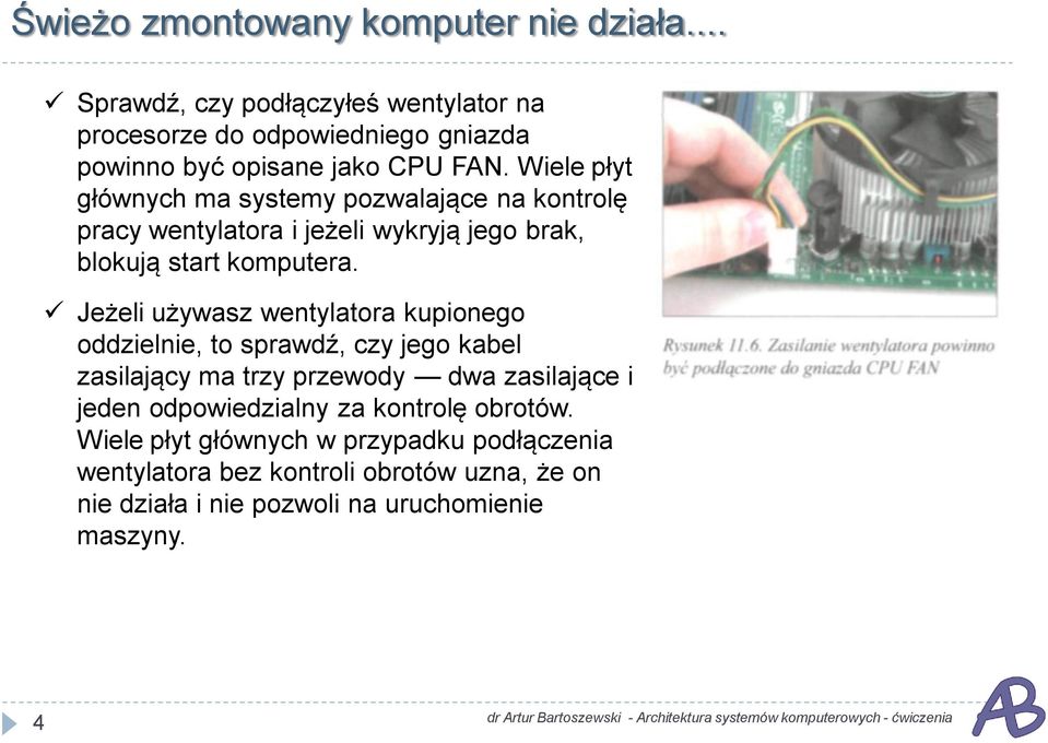 Wiele płyt głównych ma systemy pozwalające na kontrolę pracy wentylatora i jeżeli wykryją jego brak, blokują start komputera.