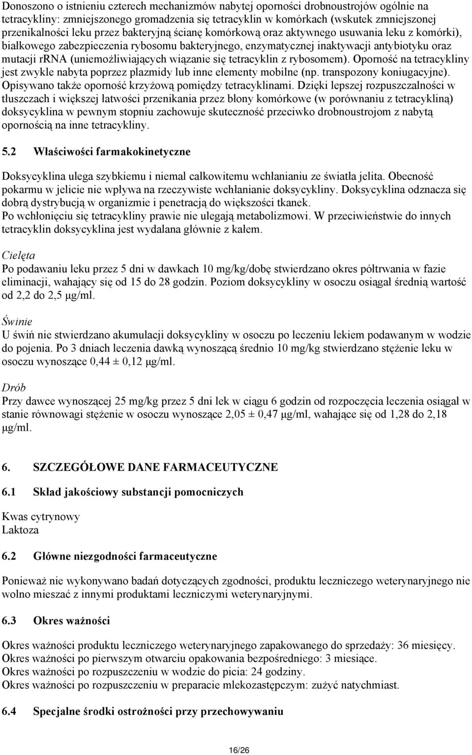 wiązanie się tetracyklin z rybosomem). Oporność na tetracykliny jest zwykle nabyta poprzez plazmidy lub inne elementy mobilne (np. transpozony koniugacyjne).