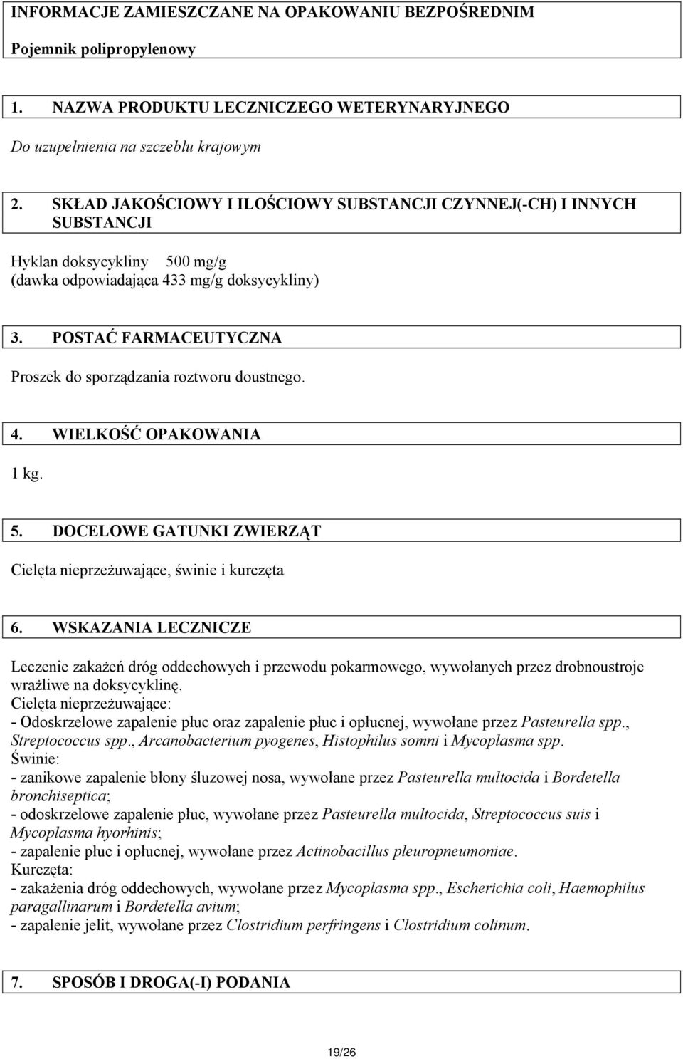 POSTAĆ FARMACEUTYCZNA Proszek do sporządzania roztworu doustnego. 4. WIELKOŚĆ OPAKOWANIA 1 kg. 5. DOCELOWE GATUNKI ZWIERZĄT Cielęta nieprzeżuwające, świnie i kurczęta 6.