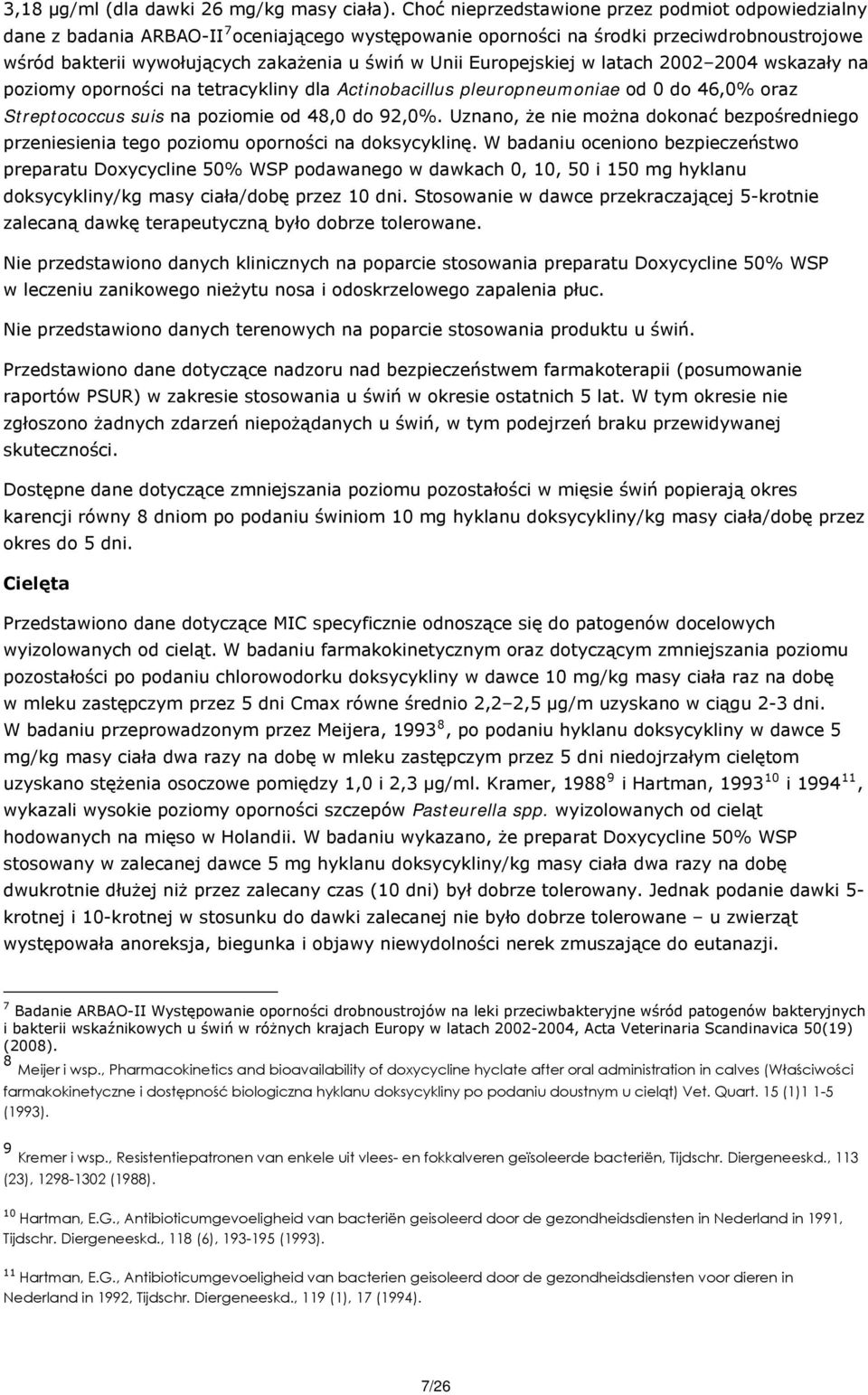 Europejskiej w latach 2002 2004 wskazały na poziomy oporności na tetracykliny dla Actinobacillus pleuropneumoniae od 0 do 46,0% oraz Streptococcus suis na poziomie od 48,0 do 92,0%.