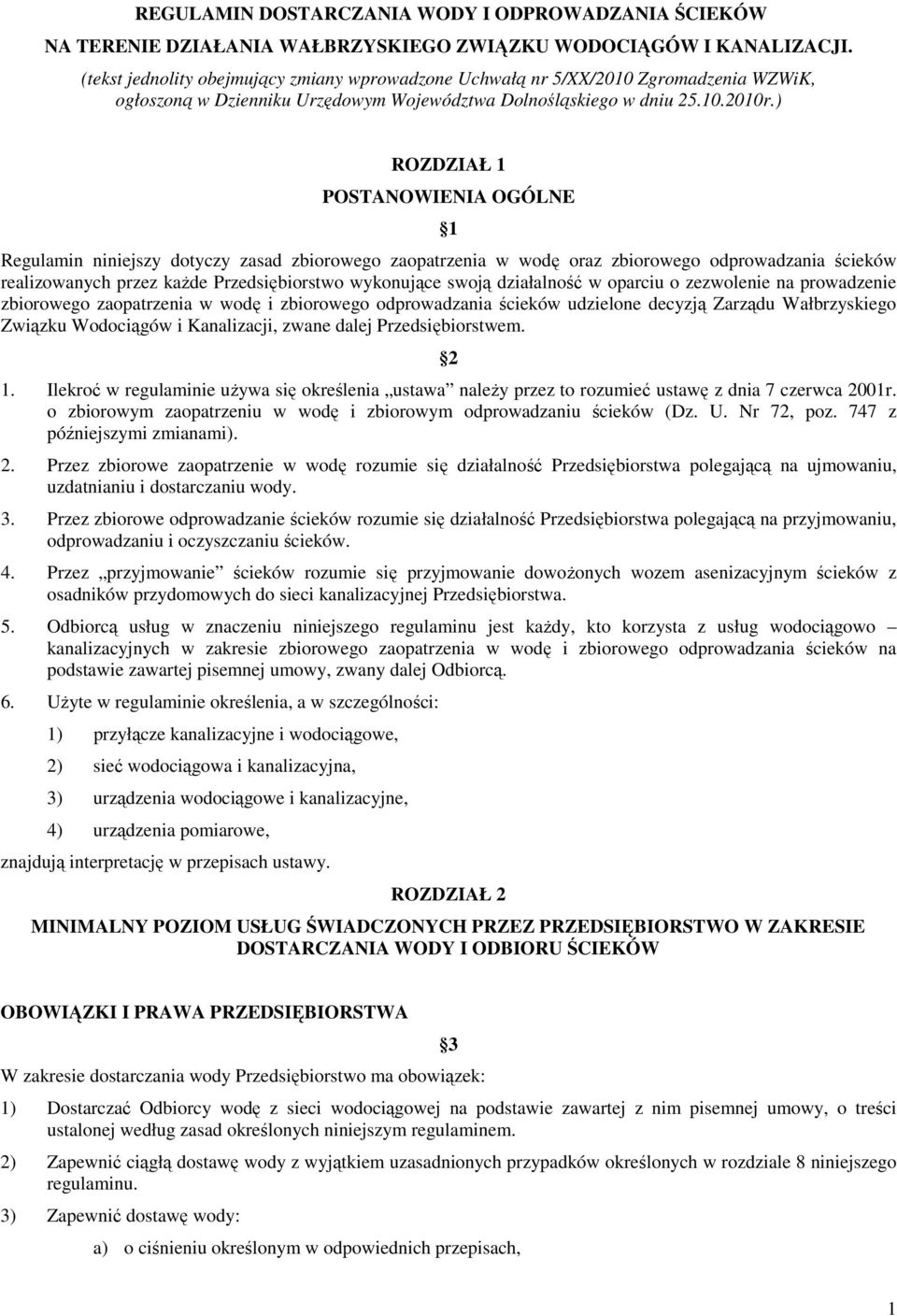 ) ROZDZIAŁ 1 POSTANOWIENIA OGÓLNE 1 Regulamin niniejszy dotyczy zasad zbiorowego zaopatrzenia w wodę oraz zbiorowego odprowadzania ścieków realizowanych przez kaŝde Przedsiębiorstwo wykonujące swoją