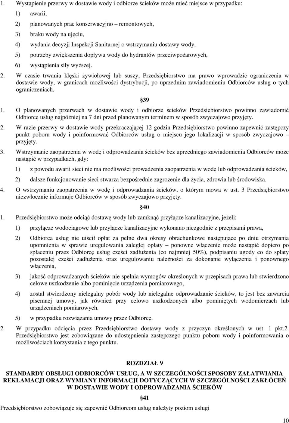 W czasie trwania klęski Ŝywiołowej lub suszy, Przedsiębiorstwo ma prawo wprowadzić ograniczenia w dostawie wody, w granicach moŝliwości dystrybucji, po uprzednim zawiadomieniu Odbiorców usług o tych