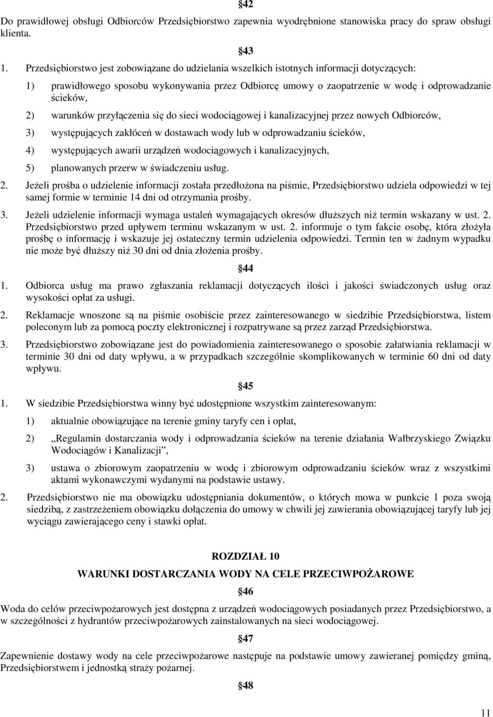 2) warunków przyłączenia się do sieci wodociągowej i kanalizacyjnej przez nowych Odbiorców, 3) występujących zakłóceń w dostawach wody lub w odprowadzaniu ścieków, 4) występujących awarii urządzeń