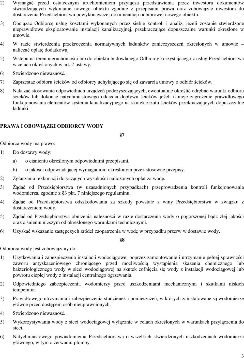 3) ObciąŜać Odbiorcę usług kosztami wykonanych przez siebie kontroli i analiz, jeŝeli zostanie stwierdzone nieprawidłowe eksploatowanie instalacji kanalizacyjnej, przekraczające dopuszczalne warunki