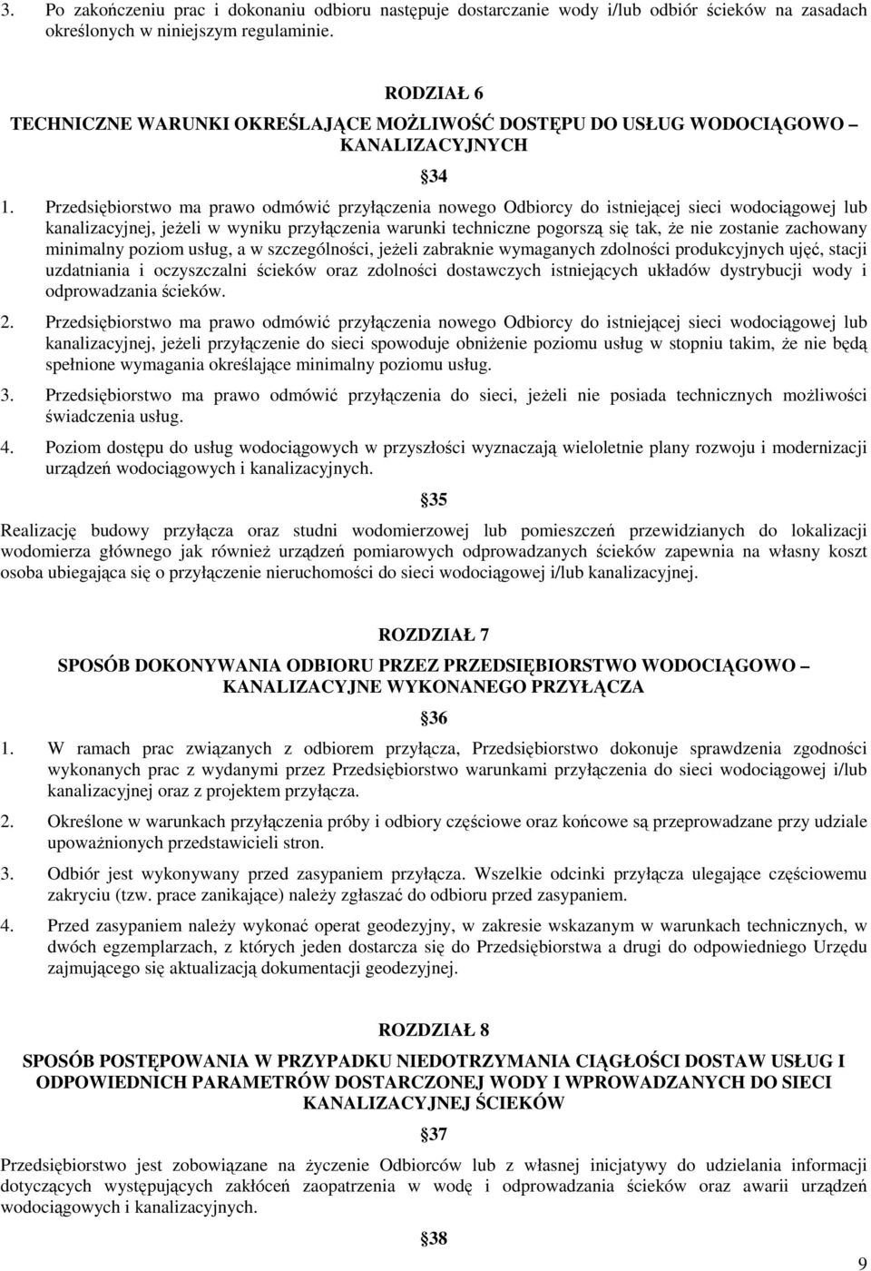 Przedsiębiorstwo ma prawo odmówić przyłączenia nowego Odbiorcy do istniejącej sieci wodociągowej lub kanalizacyjnej, jeŝeli w wyniku przyłączenia warunki techniczne pogorszą się tak, Ŝe nie zostanie