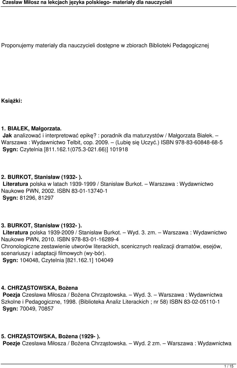 Literatura polska w latach 1939-1999 / Stanisław Burkot. Warszawa : Wydawnictwo Naukowe PWN, 2002. ISBN 83-01-13740-1 Sygn: 81296, 81297 3. BURKOT, Stanisław (1932- ).