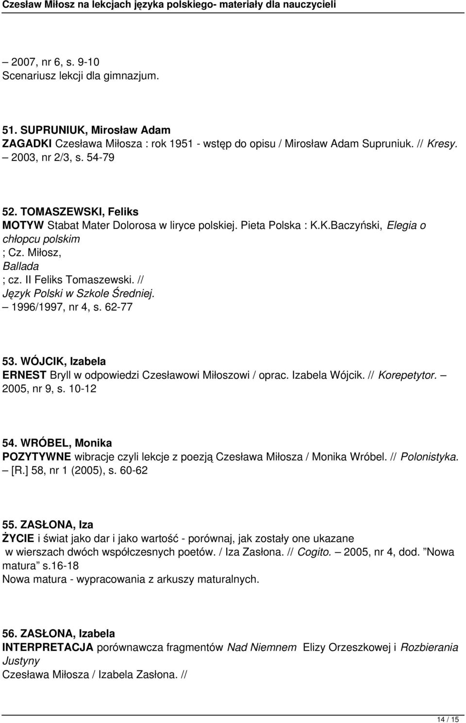 // Język Polski w Szkole Średniej. 1996/1997, nr 4, s. 62-77 53. WÓJCIK, Izabela ERNEST Bryll w odpowiedzi Czesławowi Miłoszowi / oprac. Izabela Wójcik. // Korepetytor. 2005, nr 9, s. 10-12 54.