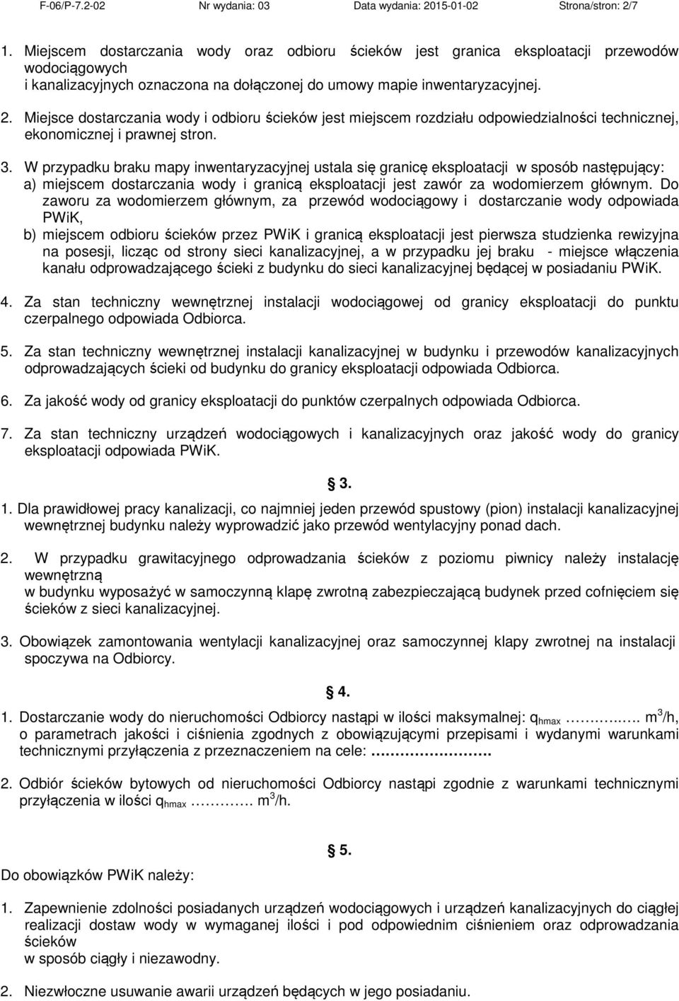 Miejsce dostarczania wody i odbioru ścieków jest miejscem rozdziału odpowiedzialności technicznej, ekonomicznej i prawnej stron. 3.