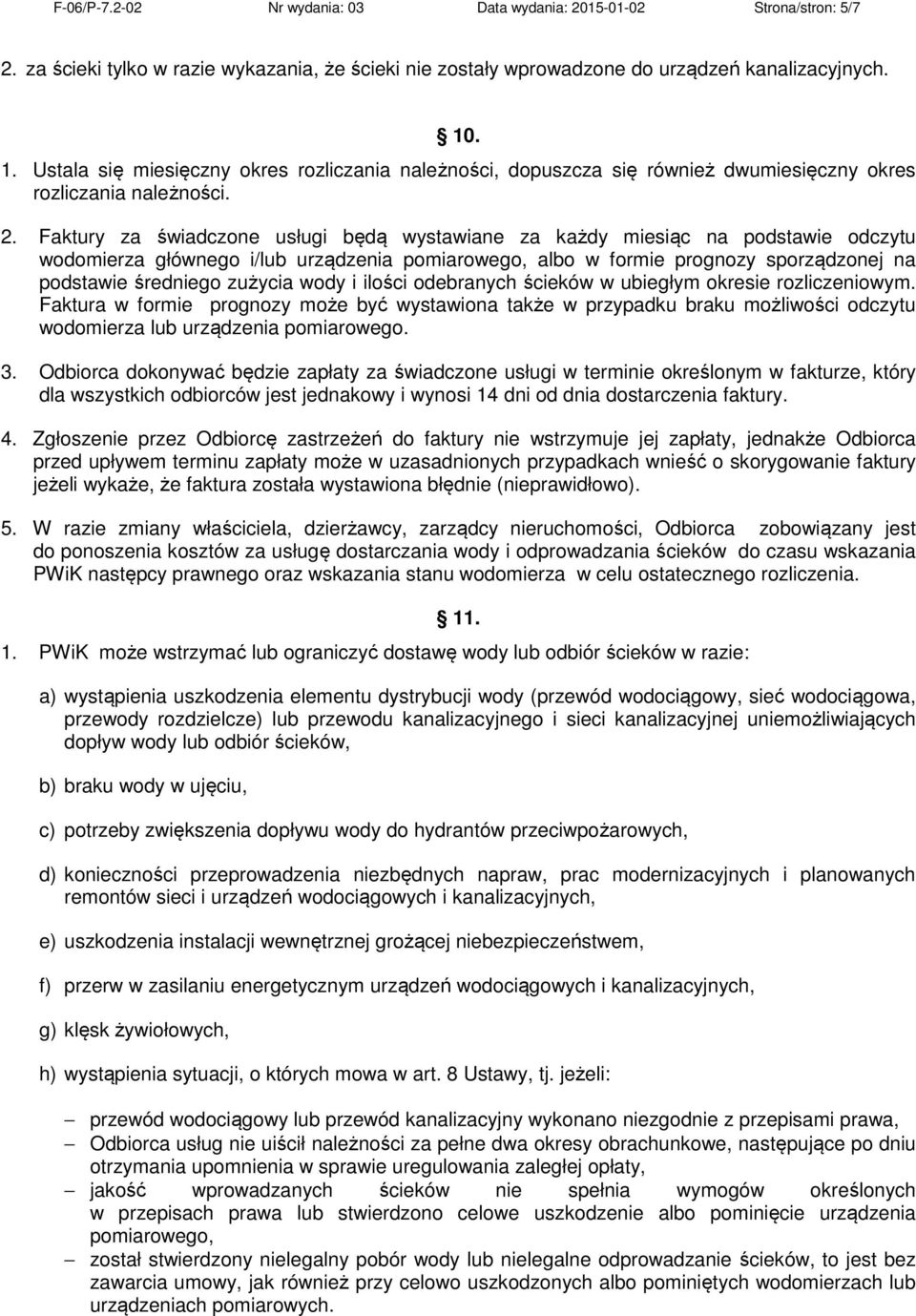 Faktury za świadczone usługi będą wystawiane za każdy miesiąc na podstawie odczytu wodomierza głównego i/lub urządzenia pomiarowego, albo w formie prognozy sporządzonej na podstawie średniego zużycia