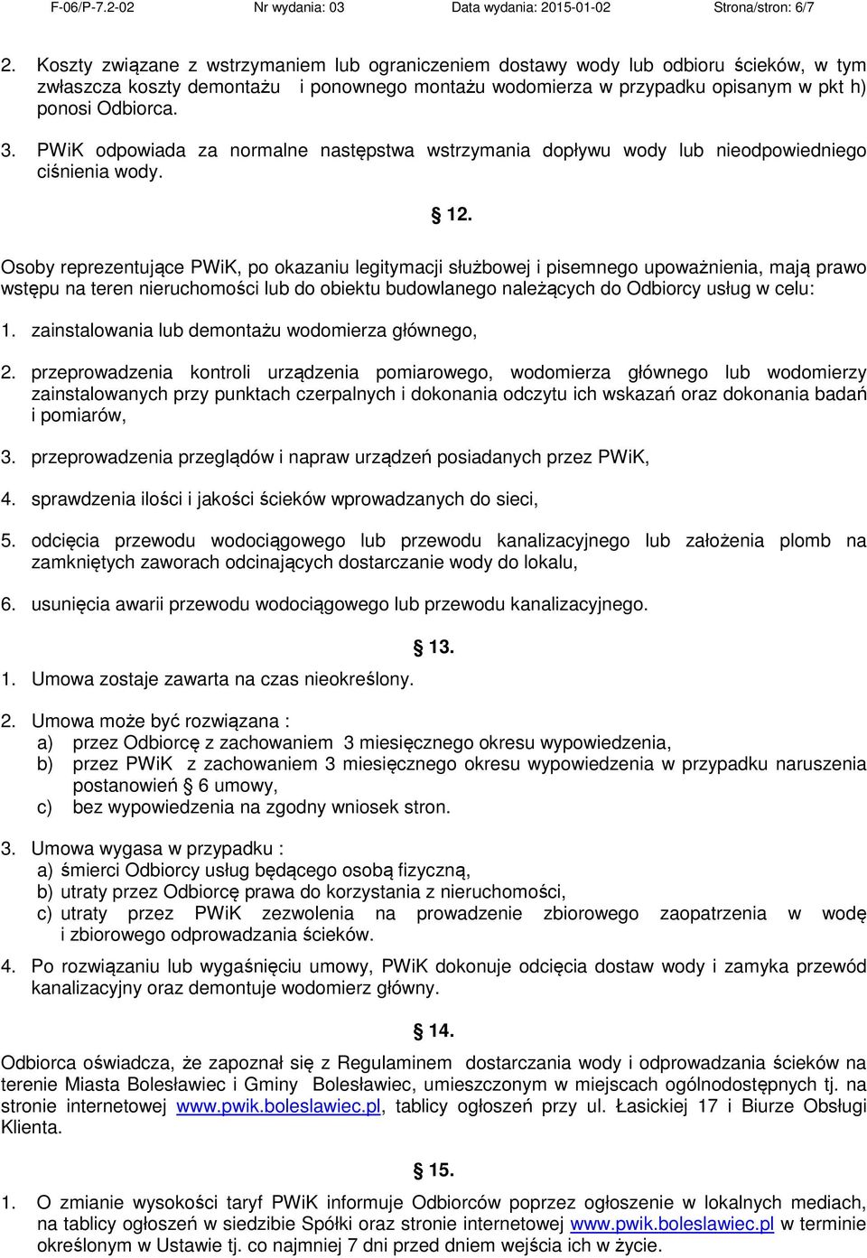 PWiK odpowiada za normalne następstwa wstrzymania dopływu wody lub nieodpowiedniego ciśnienia wody. 12.