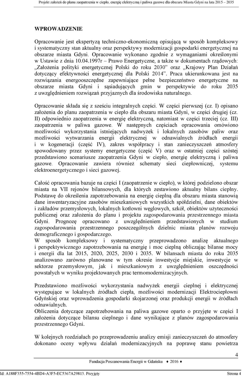 1997r Prawo Energetyczne, a także w dokumentach rządowych: Założenia polityki energetycznej Polski do roku 2030 oraz Krajowy Plan Działań dotyczący efektywności energetycznej dla Polski 2014.