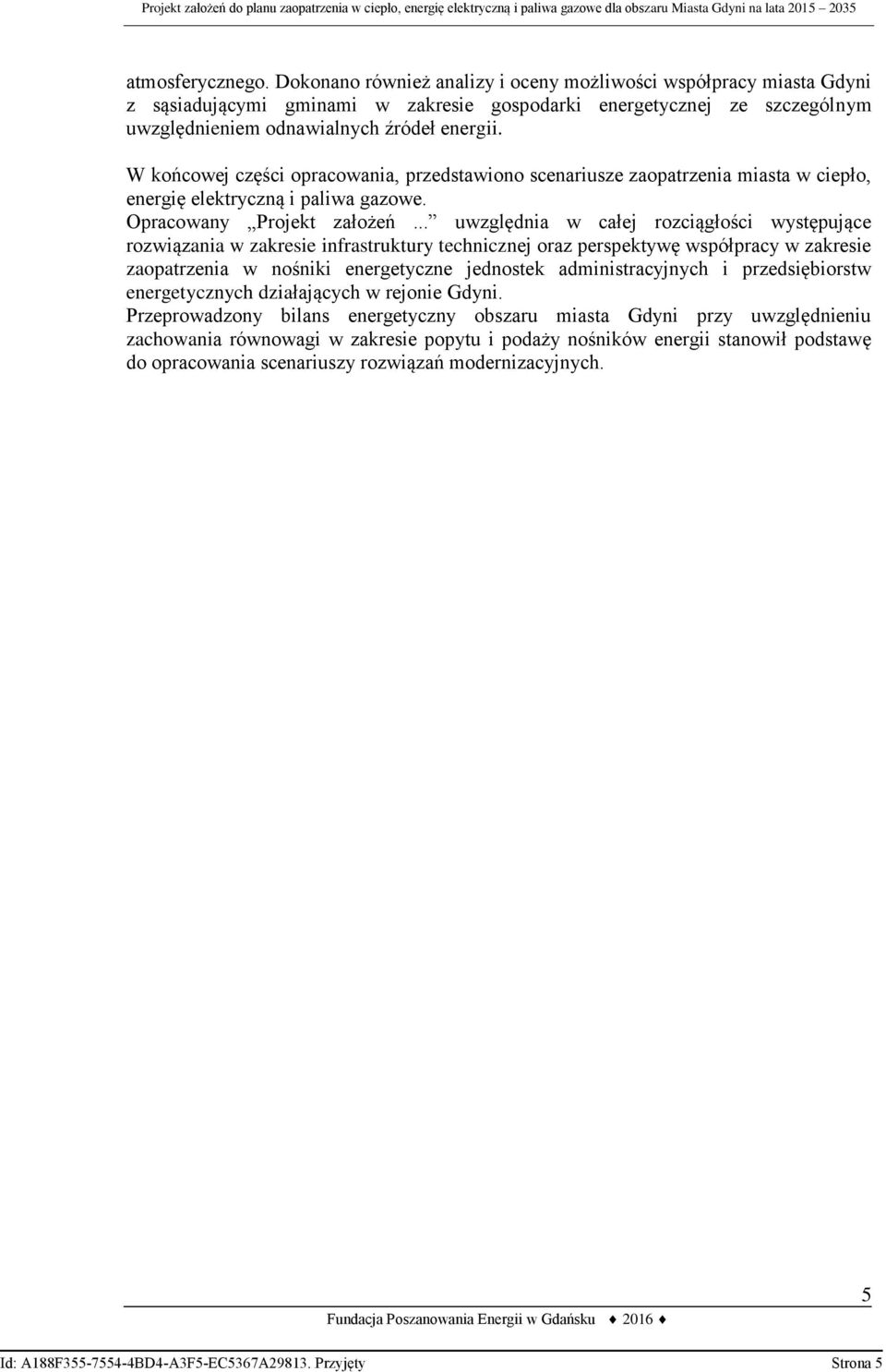 W końcowej części opracowania, przedstawiono scenariusze zaopatrzenia miasta w ciepło, energię elektryczną i paliwa gazowe. Opracowany Projekt założeń.