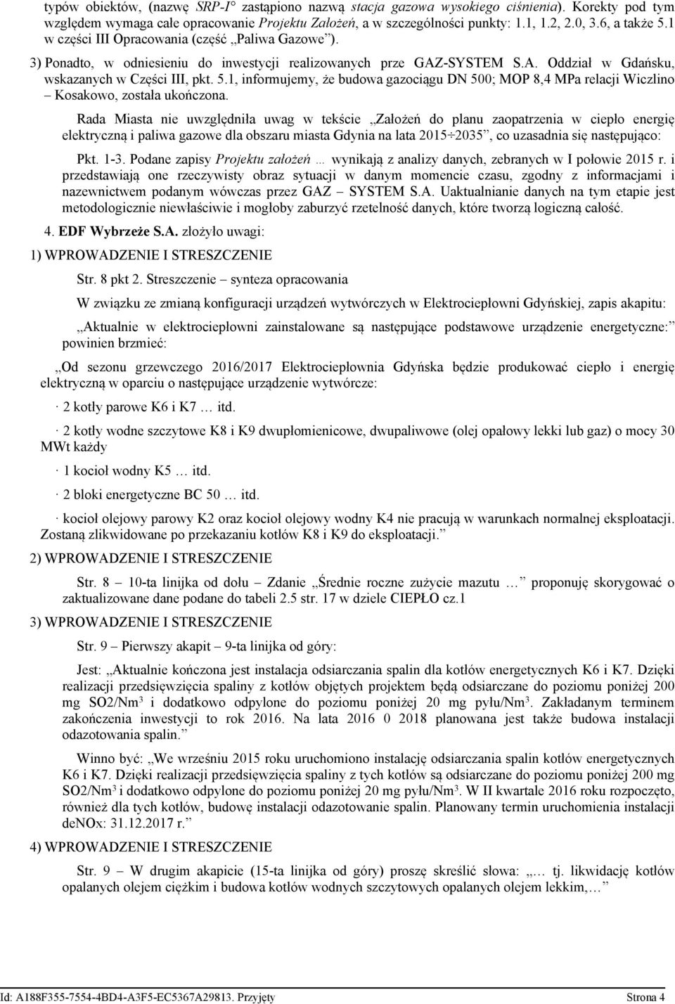 Rada Miasta nie uwzględniła uwag w tekście Założeń do planu zaopatrzenia w ciepło energię elektryczną i paliwa gazowe dla obszaru miasta Gdynia na lata 2015 2035, co uzasadnia się następująco: Pkt.