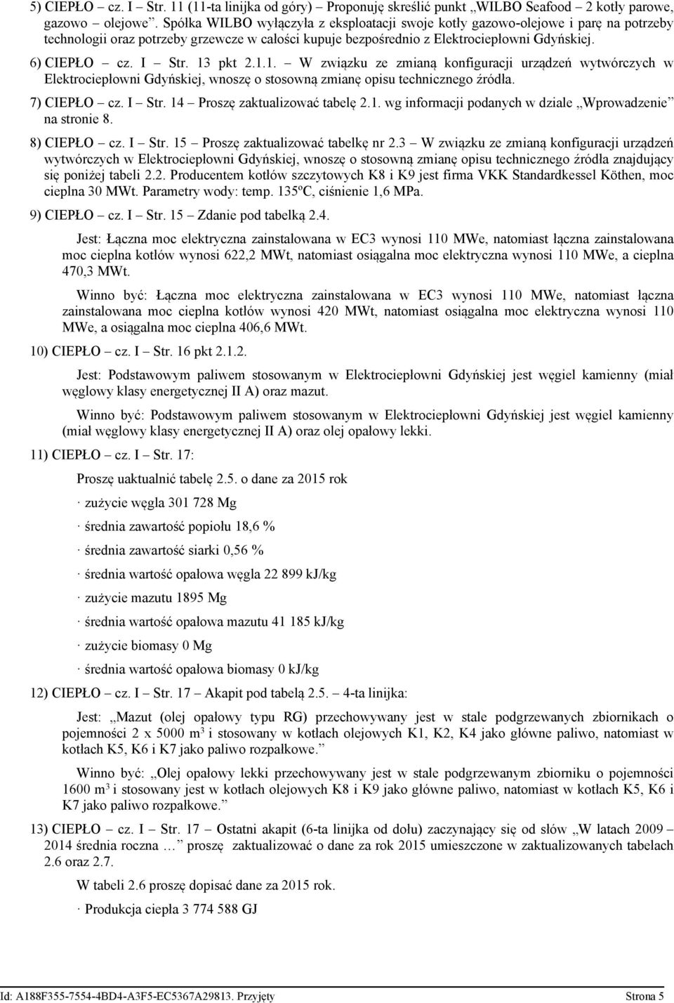 13 pkt 2.1.1. W związku ze zmianą konfiguracji urządzeń wytwórczych w Elektrociepłowni Gdyńskiej, wnoszę o stosowną zmianę opisu technicznego źródła. 7) CIEPŁO cz. I Str.