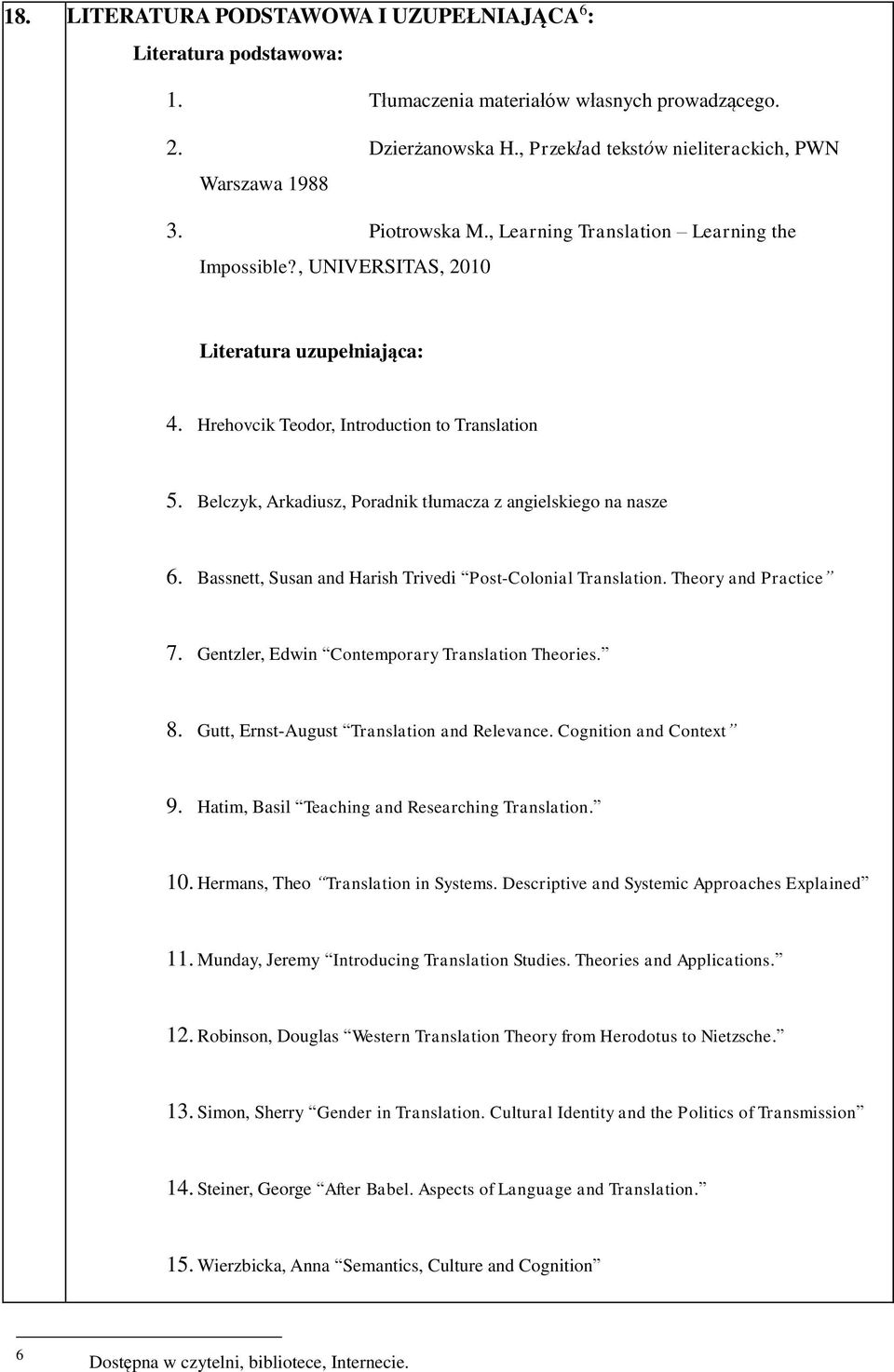 Belczyk, Arkadiusz, Poradnik tłumacza z angielskiego na nasze 6. Bassnett, Susan and Harish Trivedi Post-Colonial Translation. Theory and Practice 7. Gentzler, Edwin Contemporary Translation Theories.