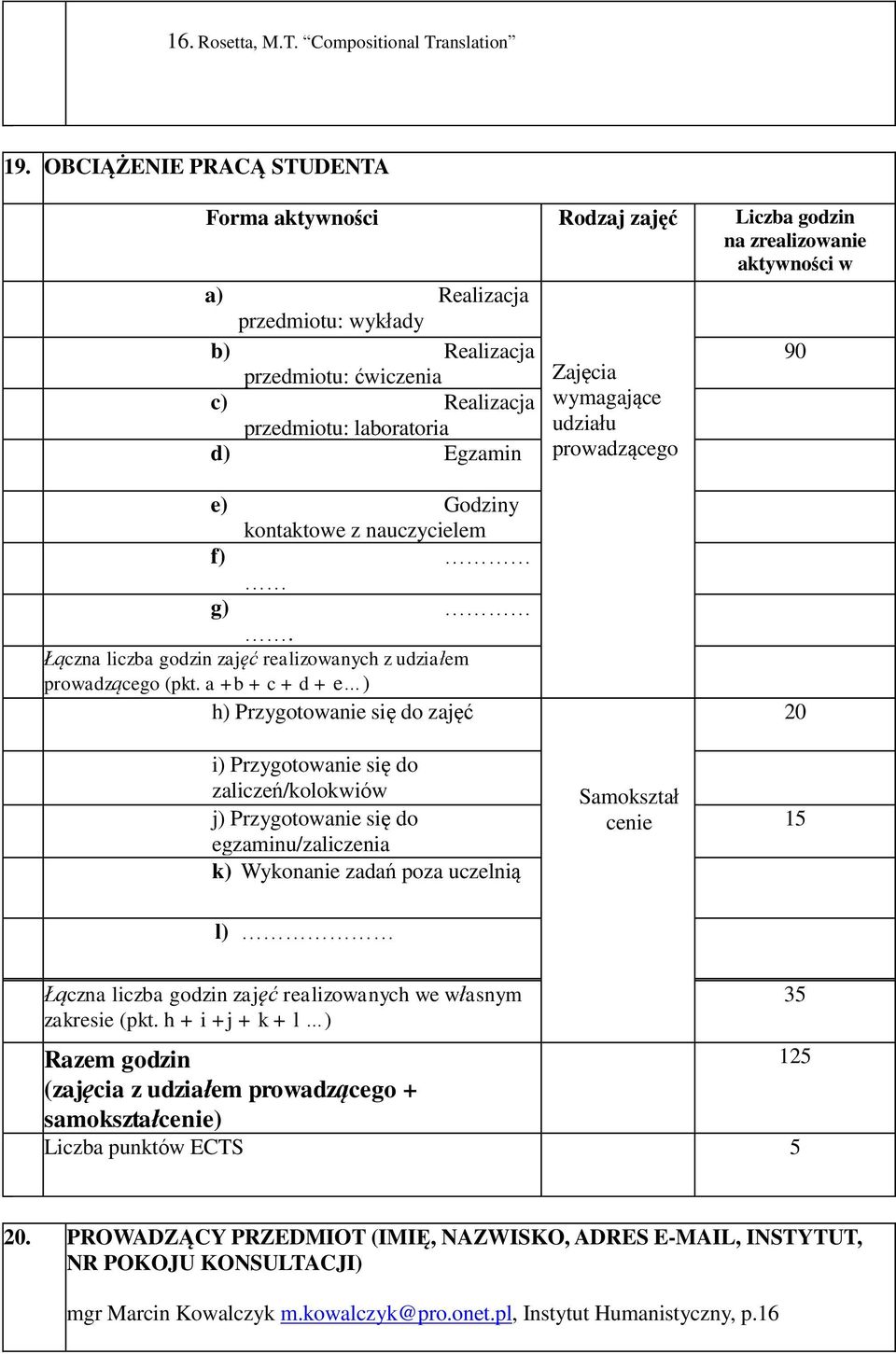 przedmiotu: laboratoria d) Egzamin Zajęcia wymagające udziału prowadzącego 90 e) Godziny kontaktowe z nauczycielem f) g). Łączna liczba godzin zajęć realizowanych z udziałem prowadzącego (pkt.