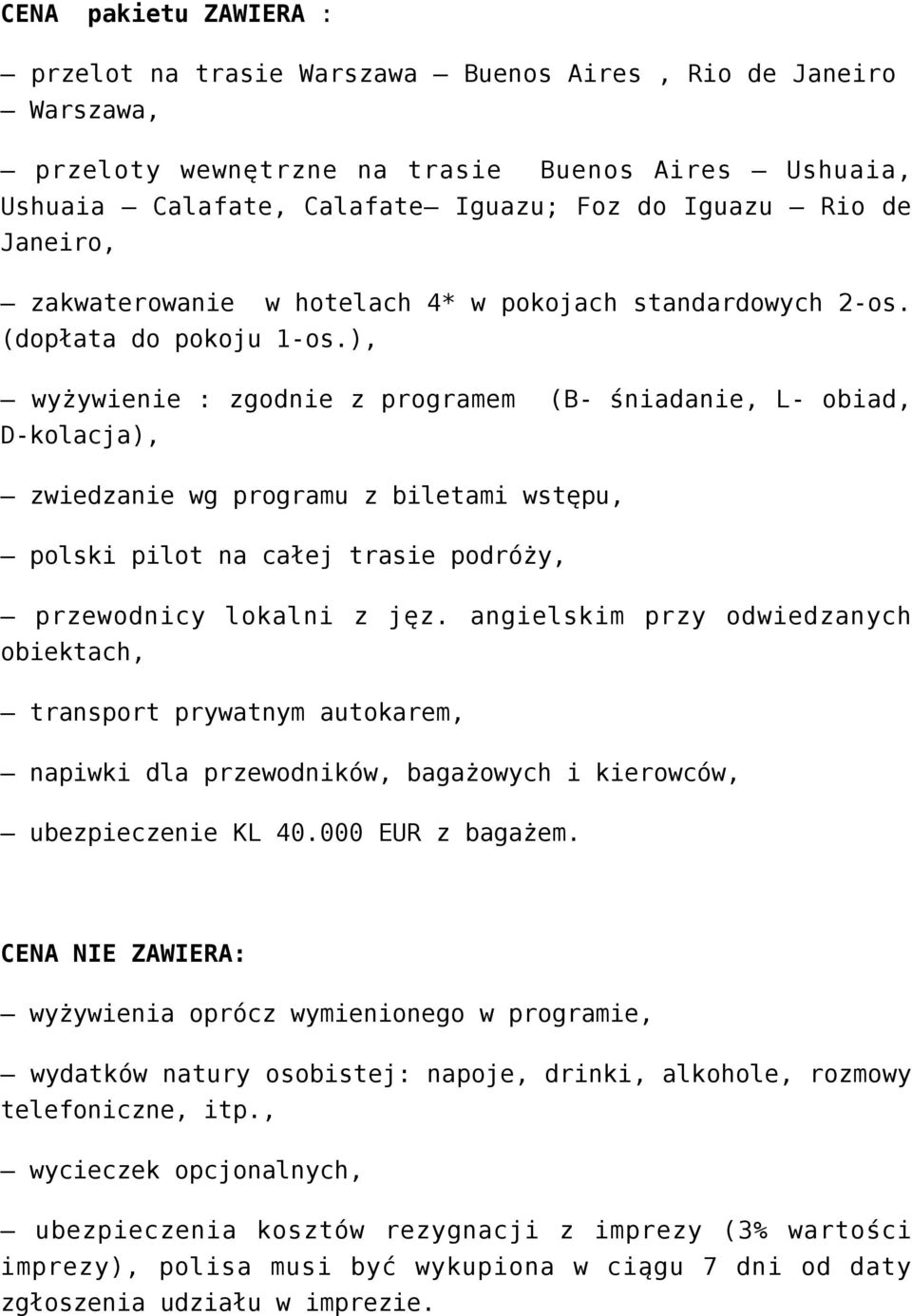 ), wyżywienie : zgodnie z programem (B- śniadanie, L- obiad, D-kolacja), zwiedzanie wg programu z biletami wstępu, polski pilot na całej trasie podróży, przewodnicy lokalni z jęz.