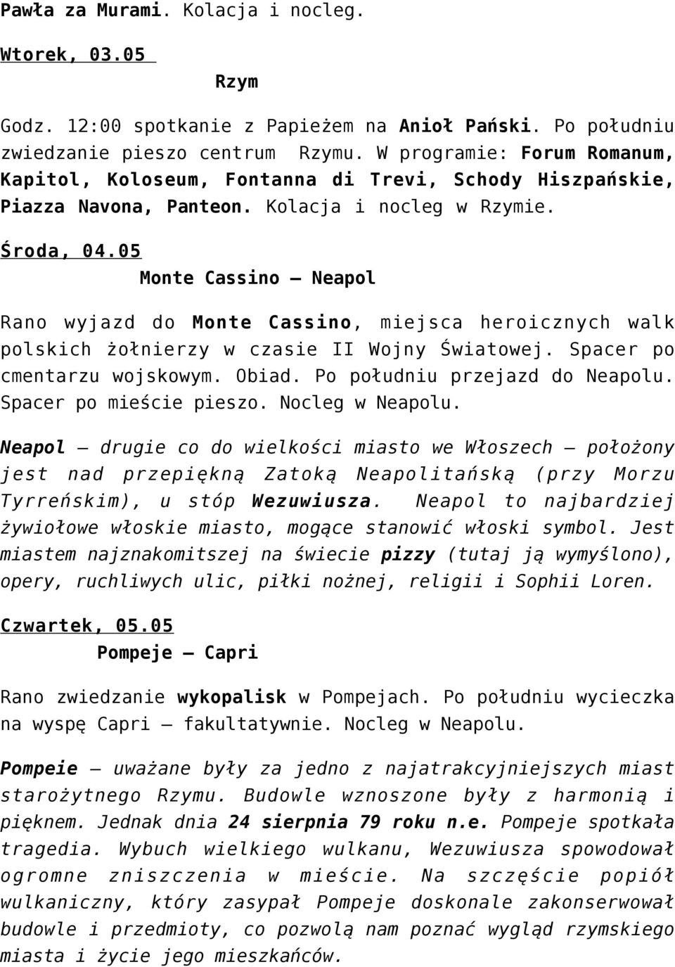 05 Monte Cassino Neapol Rano wyjazd do Monte Cassino, miejsca heroicznych walk polskich żołnierzy w czasie II Wojny Światowej. Spacer po cmentarzu wojskowym. Obiad. Po południu przejazd do Neapolu.