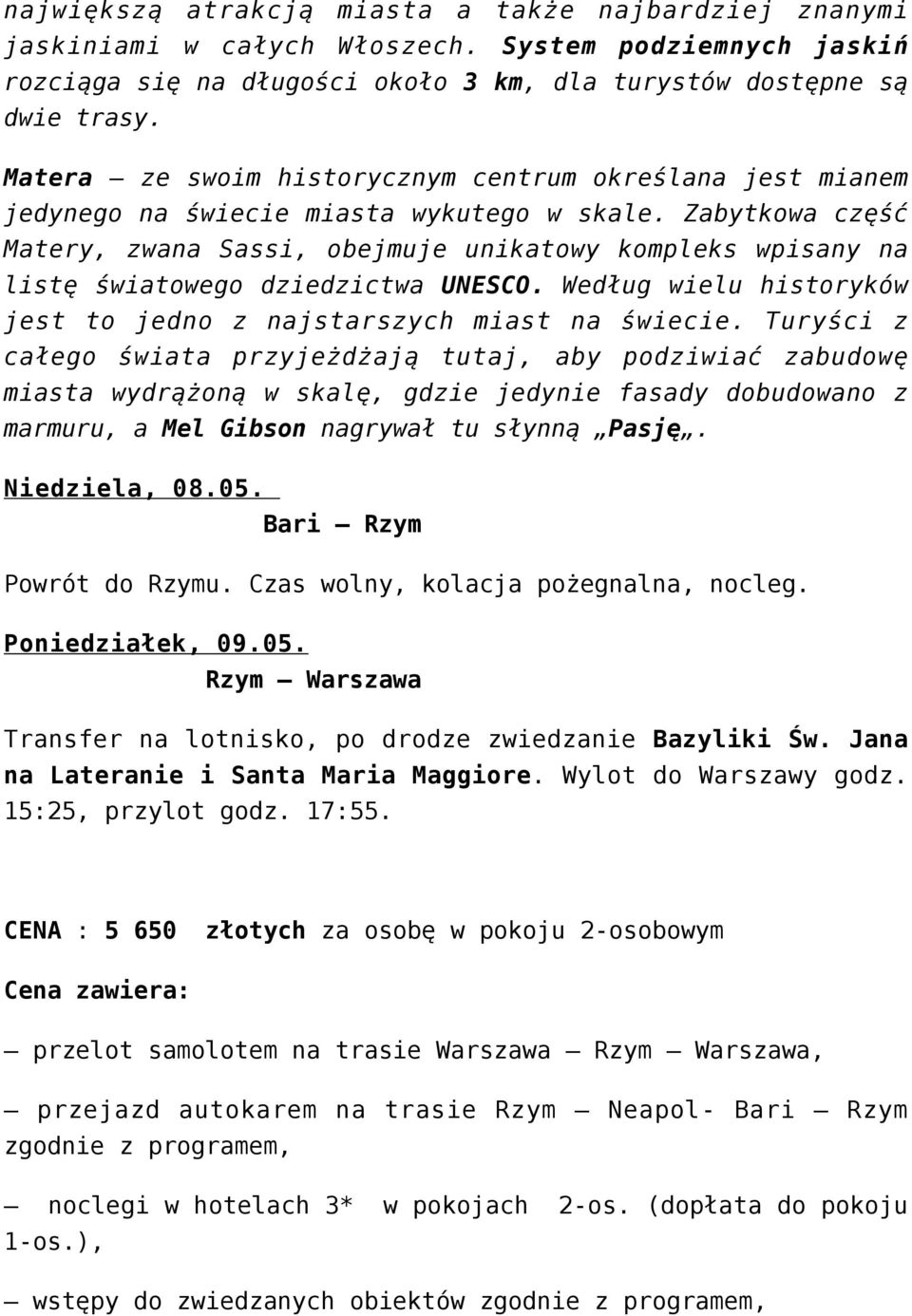 Zabytkowa część Matery, zwana Sassi, obejmuje unikatowy kompleks wpisany na listę światowego dziedzictwa UNESCO. Według wielu historyków jest to jedno z najstarszych miast na świecie.