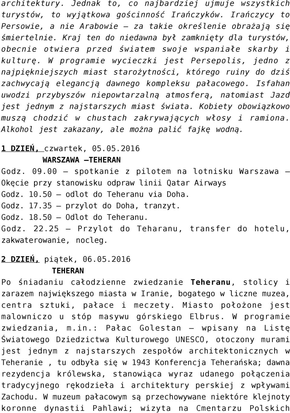 W programie wycieczki jest Persepolis, jedno z najpiękniejszych miast starożytności, którego ruiny do dziś zachwycają elegancją dawnego kompleksu pałacowego.