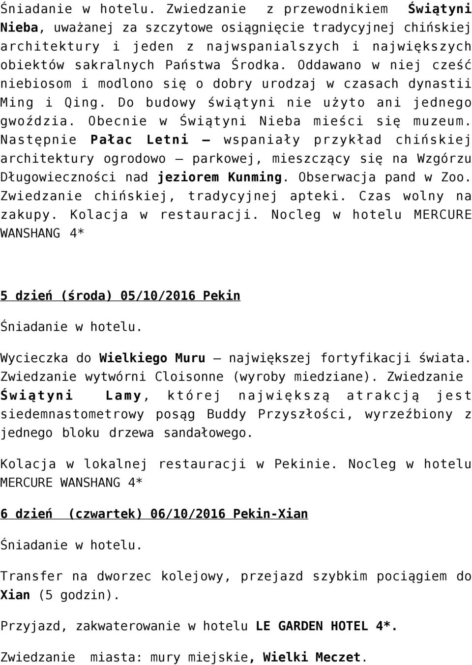 Oddawano w niej cześć niebiosom i modlono się o dobry urodzaj w czasach dynastii Ming i Qing. Do budowy świątyni nie użyto ani jednego gwoździa. Obecnie w Świątyni Nieba mieści się muzeum.