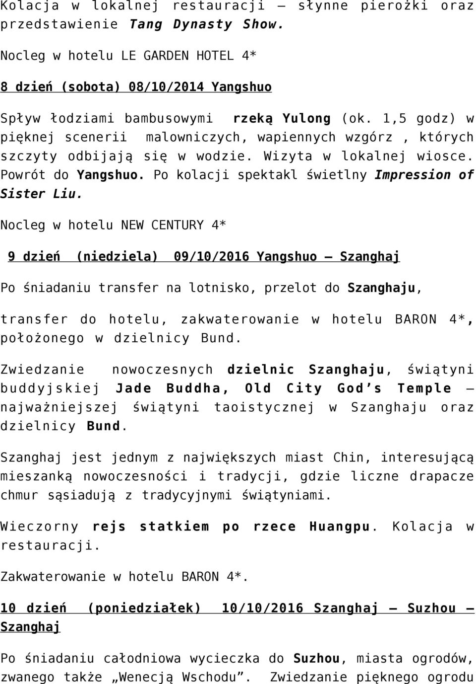 1,5 godz) w pięknej scenerii malowniczych, wapiennych wzgórz, których szczyty odbijają się w wodzie. Wizyta w lokalnej wiosce. Powrót do Yangshuo.